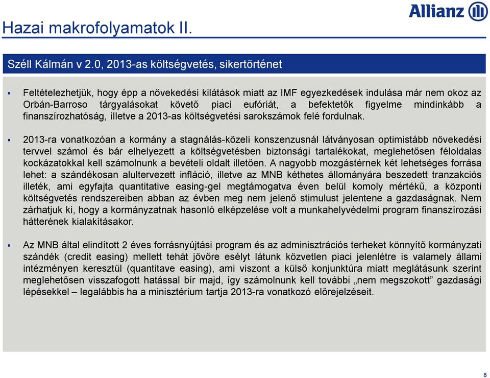 befektetők figyelme mindinkább a finanszírozhatóság, illetve a 2013-as költségvetési sarokszámok felé fordulnak.