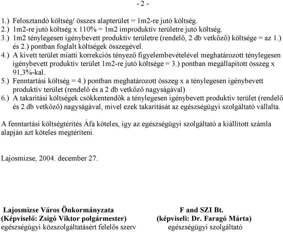 ) A kivett terület miatti korrekciós tényező figyelembevételével meghatározott ténylegesen igénybevett produktív terület 1m2-re jutó költsége = 3.) pontban megállapított összeg x 91,3%-kal. 5.