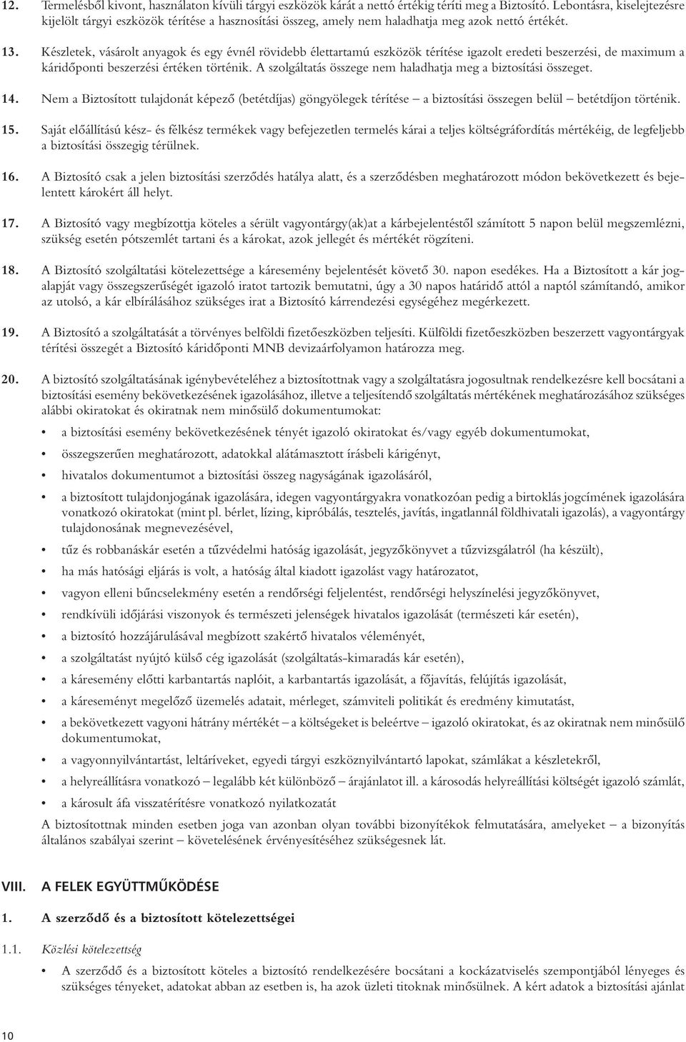 Készletek, vásárolt anyagok és egy évnél rövidebb élettartamú eszközök térítése igazolt eredeti beszerzési, de maximum a káridôponti beszerzési értéken történik.
