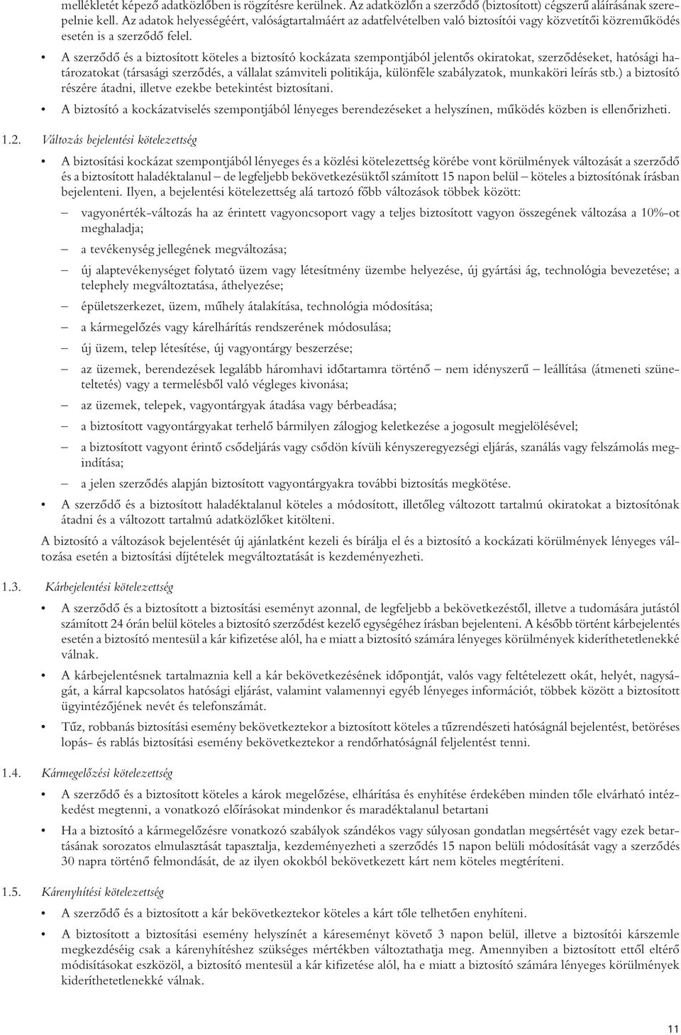 A szerzôdô és a biztosított köteles a biztosító kockázata szempontjából jelentôs okiratokat, szerzôdéseket, hatósági határozatokat (társasági szerzôdés, a vállalat számviteli politikája, különféle