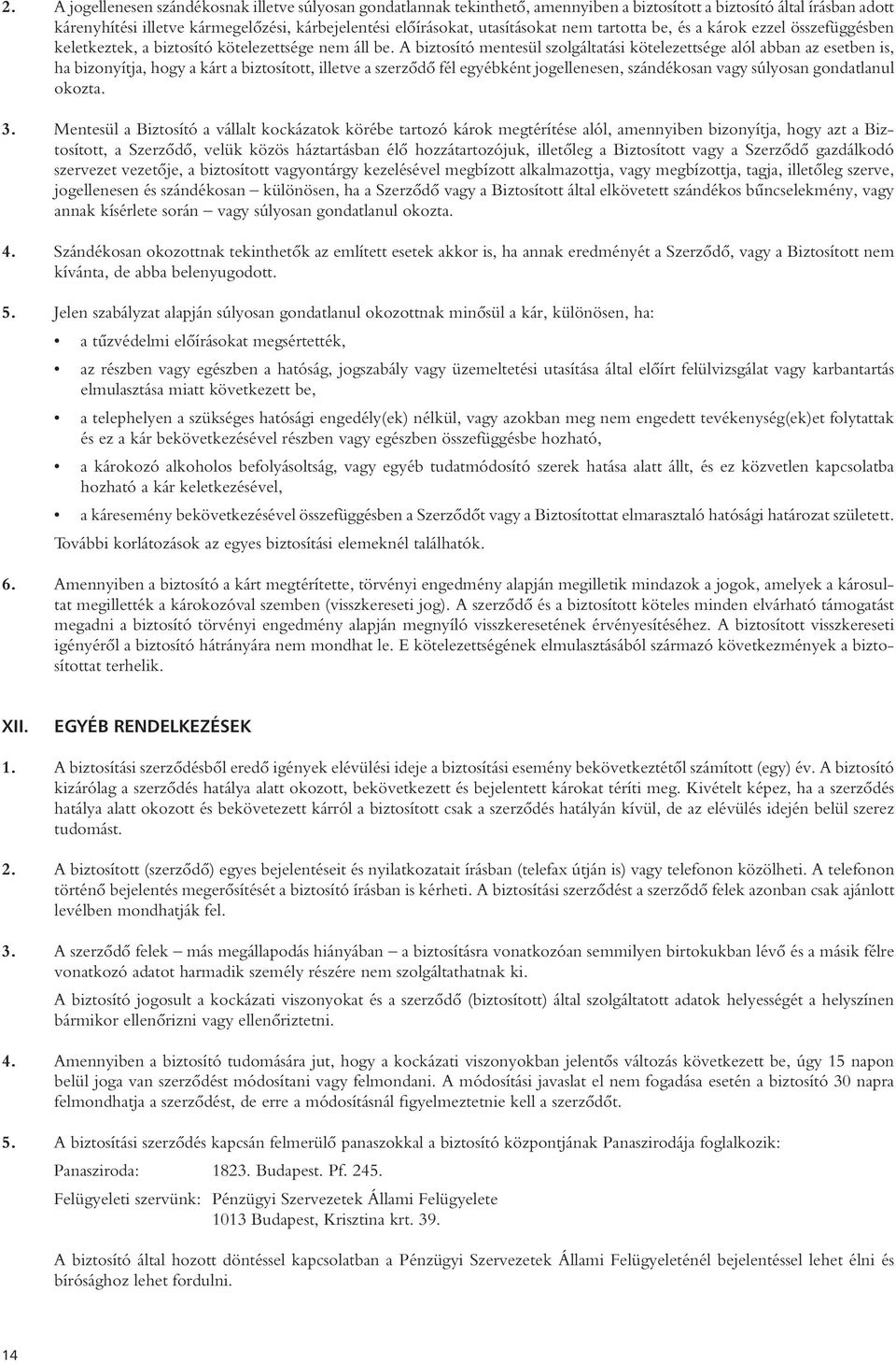 A biztosító mentesül szolgáltatási kötelezettsége alól abban az esetben is, ha bizonyítja, hogy a kárt a biztosított, illetve a szerzôdô fél egyébként jogellenesen, szándékosan vagy súlyosan