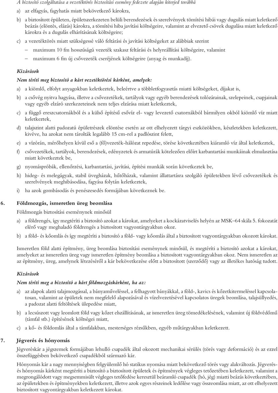 károkra és a dugulás elhárításának költségeire; c) a vezetéktörés miatt szükségessé váló feltárási és javítási költségeket az alábbiak szerint maximum 10 fm hosszúságú vezeték szakasz feltárási és