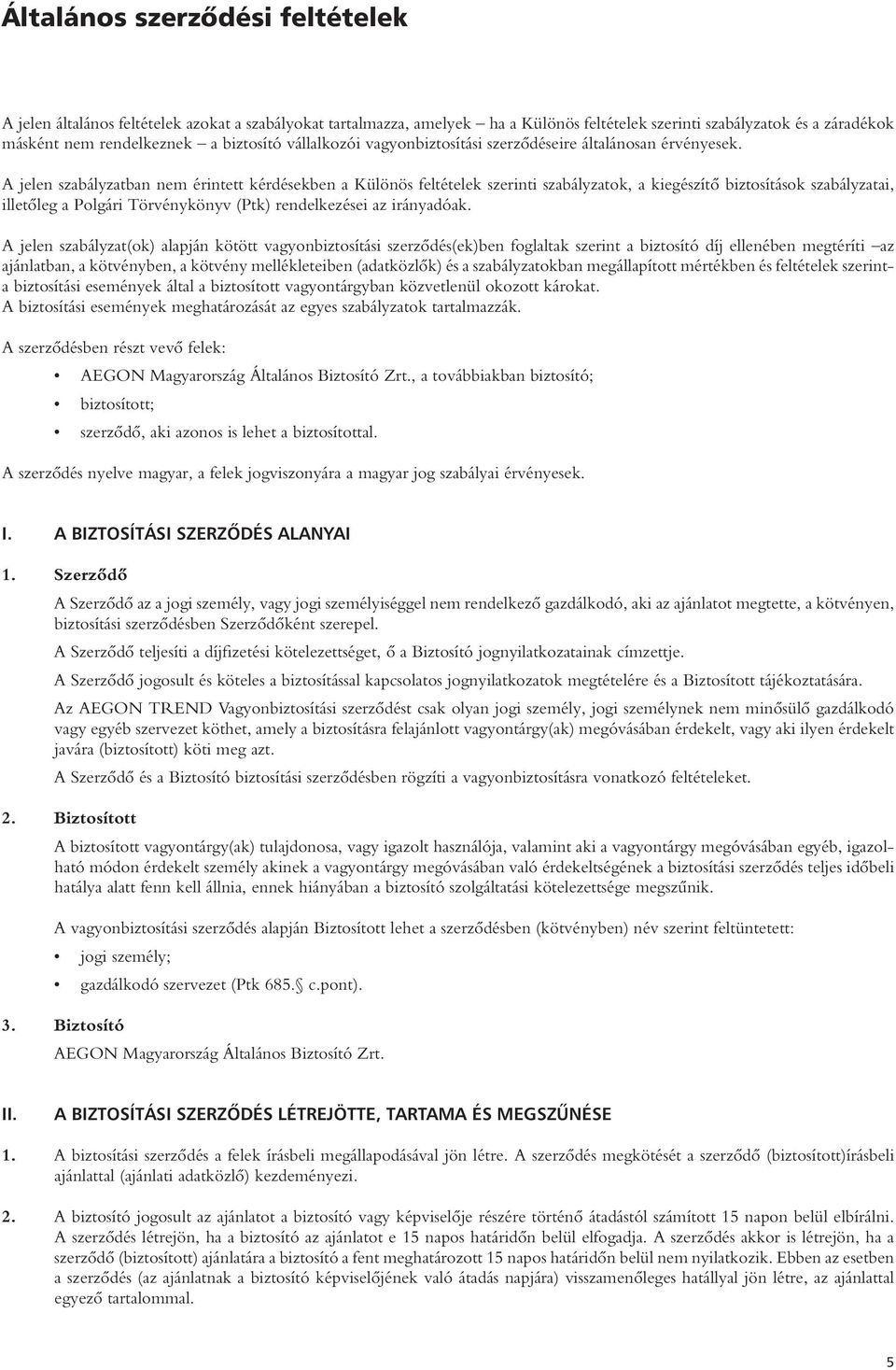 A jelen szabályzatban nem érintett kérdésekben a Különös feltételek szerinti szabályzatok, a kiegészítô biztosítások szabályzatai, illetôleg a Polgári Törvénykönyv (Ptk) rendelkezései az irányadóak.