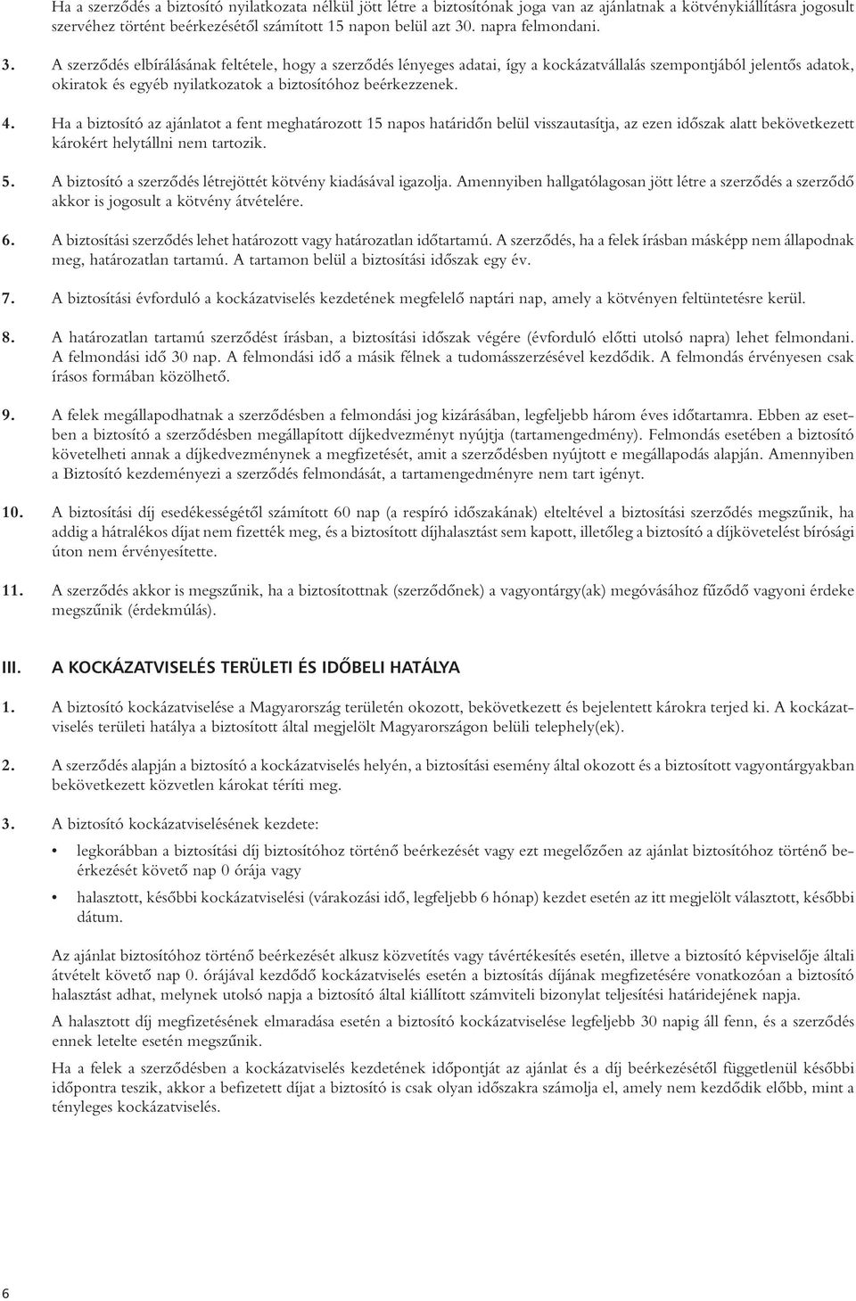 A szerzôdés elbírálásának feltétele, hogy a szerzôdés lényeges adatai, így a kockázatvállalás szempontjából jelentôs adatok, okiratok és egyéb nyilatkozatok a biztosítóhoz beérkezzenek. 4.