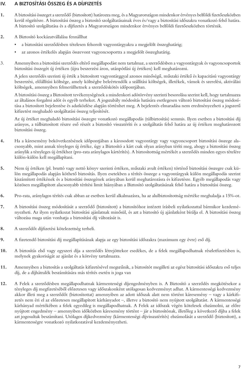 A biztosító szolgáltatása és a díjfizetés a Magyarországon mindenkor érvényes belföldi fizetôeszközben történik. 2.