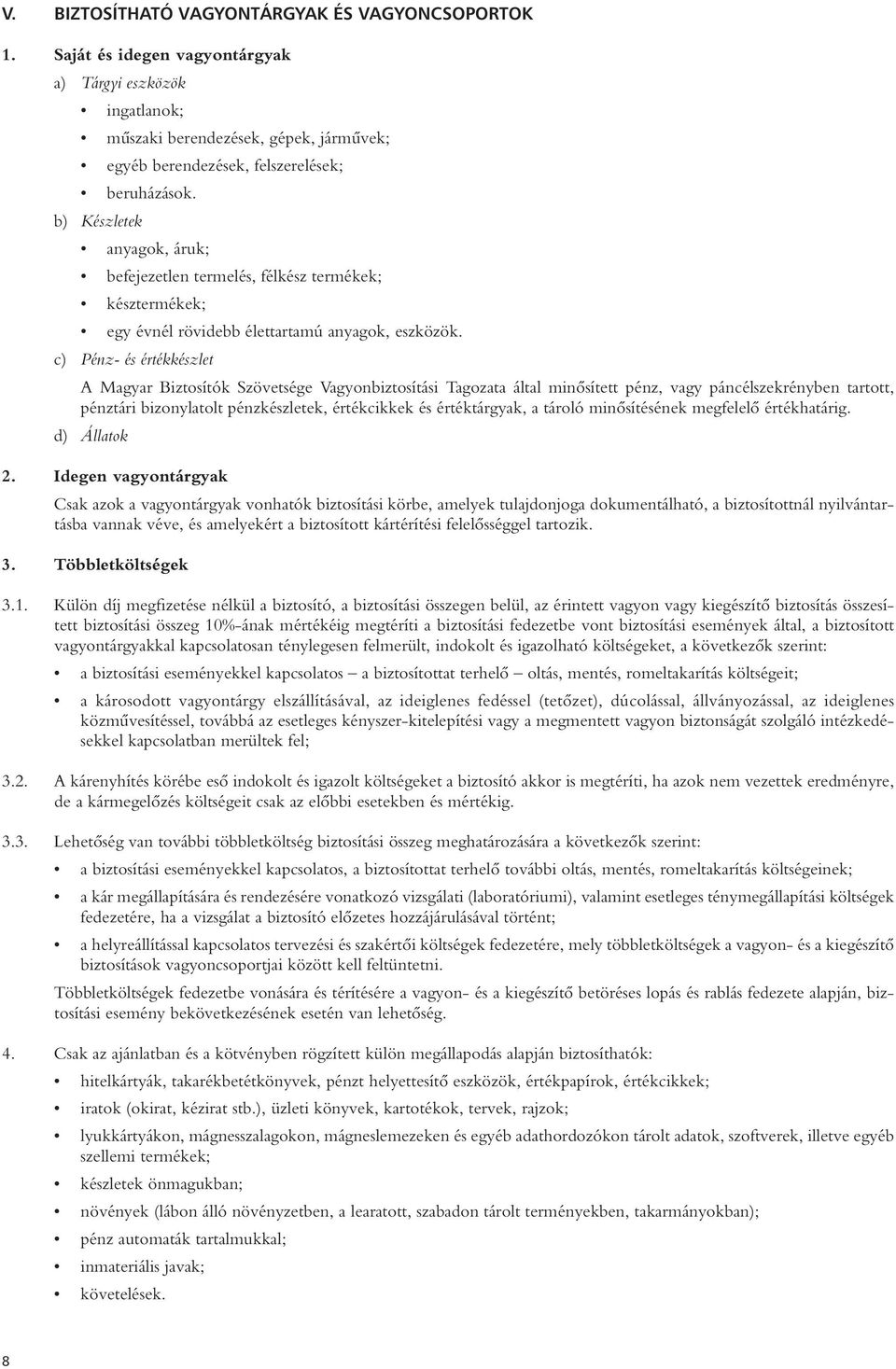 c) Pénz- és értékkészlet A Magyar Biztosítók Szövetsége Vagyonbiztosítási Tagozata által minôsített pénz, vagy páncélszekrényben tartott, pénztári bizonylatolt pénzkészletek, értékcikkek és