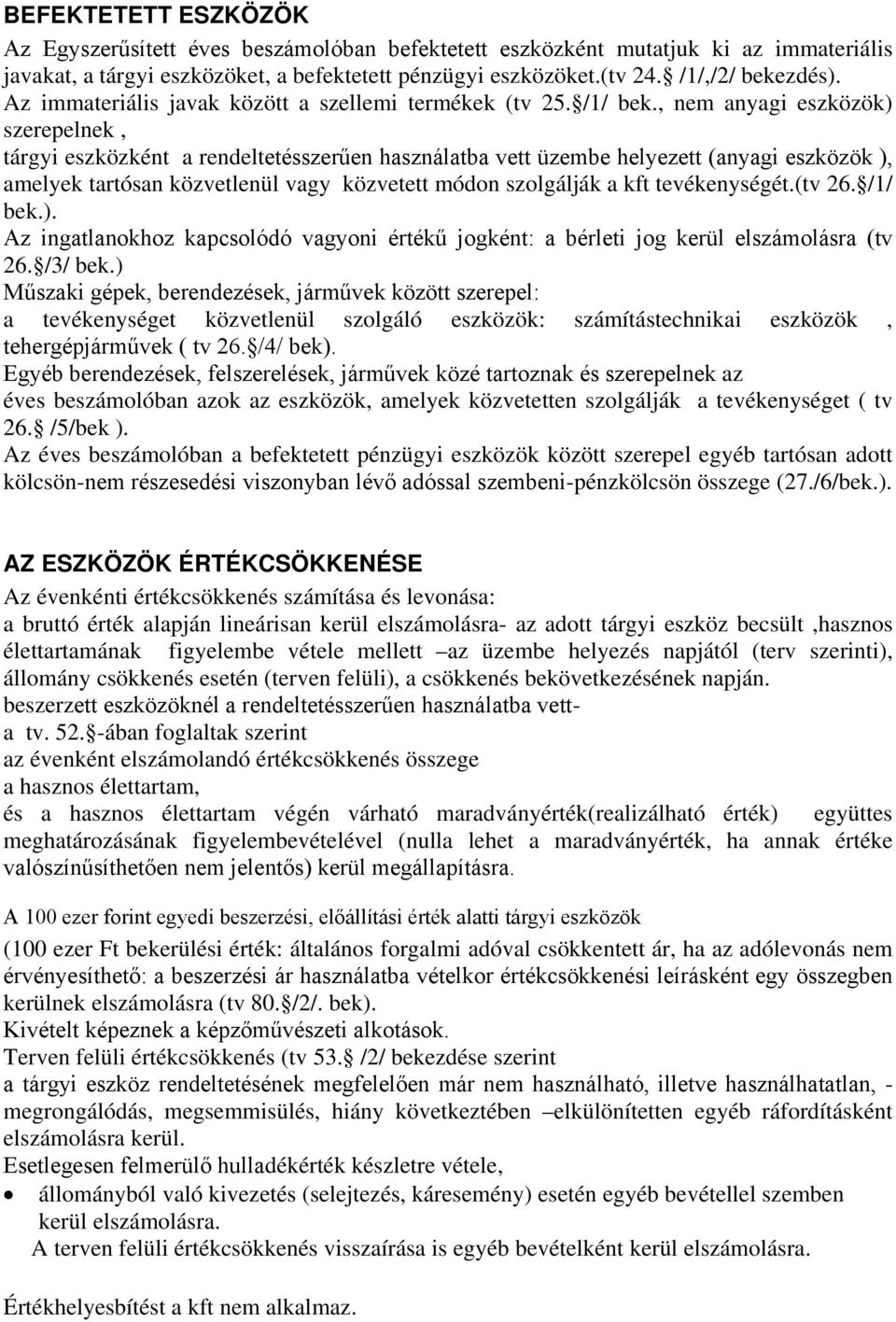 , nem anyagi eszközök) szerepelnek, tárgyi eszközként a rendeltetésszerűen használatba vett üzembe helyezett (anyagi eszközök ), amelyek tartósan közvetlenül vagy közvetett módon szolgálják a kft