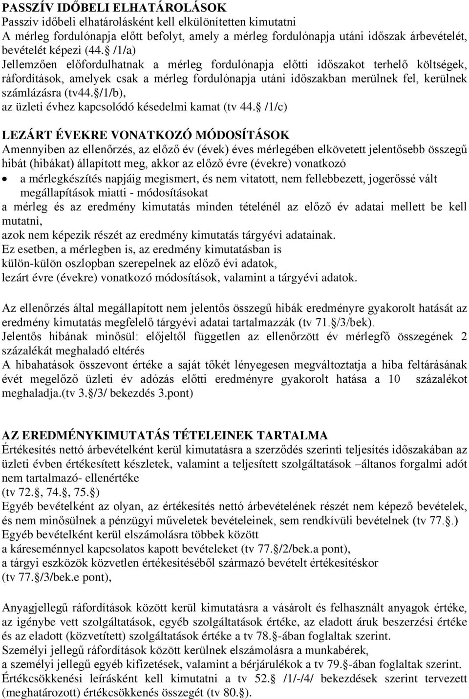 /1/a) Jellemzően előfordulhatnak a mérleg fordulónapja előtti időszakot terhelő költségek, ráfordítások, amelyek csak a mérleg fordulónapja utáni időszakban merülnek fel, kerülnek számlázásra (tv44.