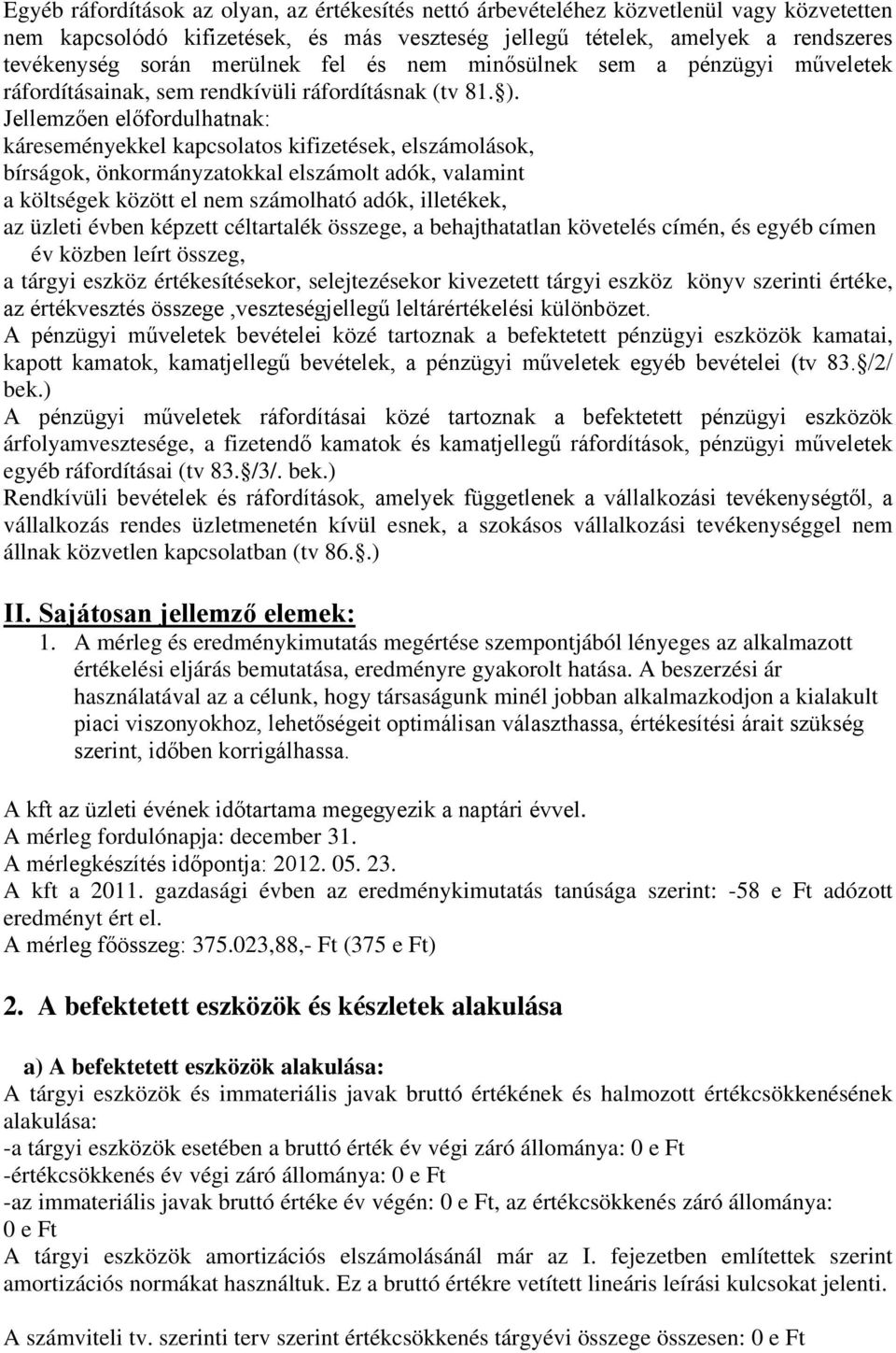 Jellemzően előfordulhatnak: káreseményekkel kapcsolatos kifizetések, elszámolások, bírságok, önkormányzatokkal elszámolt adók, valamint a költségek között el nem számolható adók, illetékek, az üzleti