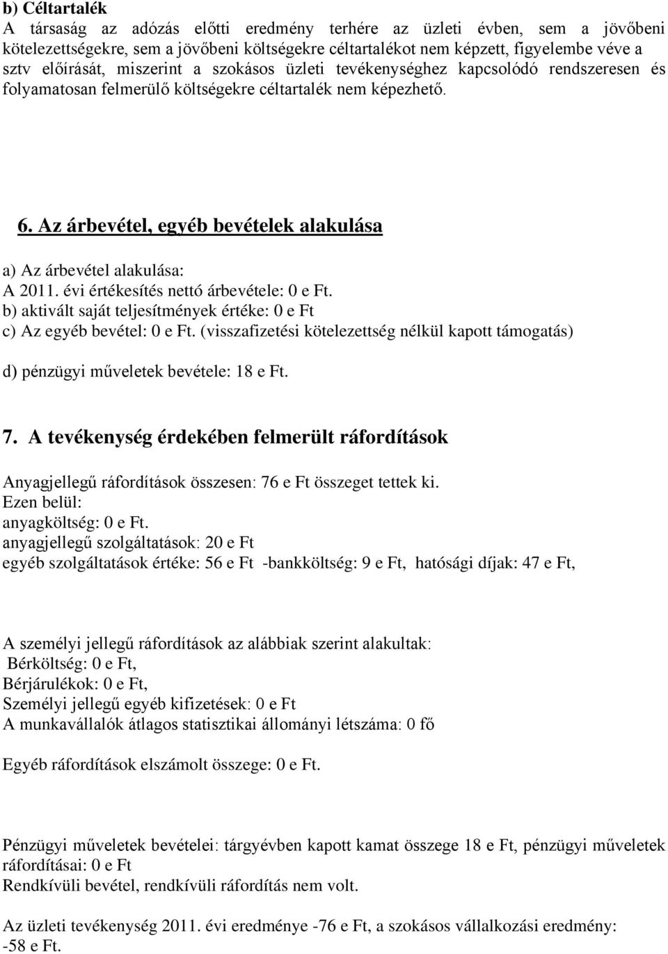 Az árbevétel, egyéb bevételek alakulása a) Az árbevétel alakulása: A 2011. évi értékesítés nettó árbevétele: 0 e Ft. b) aktivált saját teljesítmények értéke: 0 e Ft c) Az egyéb bevétel: 0 e Ft.