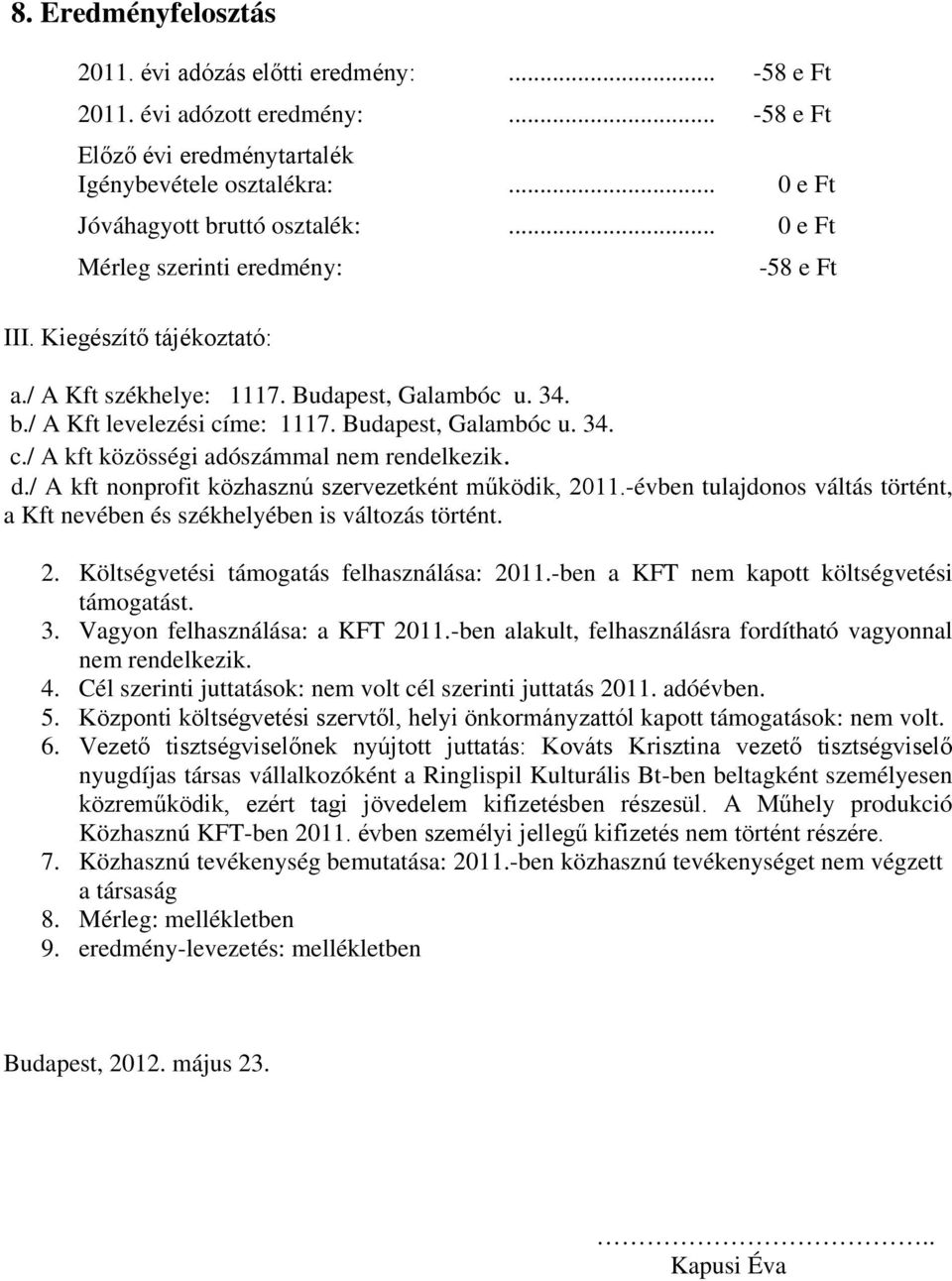 d./ A kft nonprofit közhasznú szervezetként működik, 2011.-évben tulajdonos váltás történt, a Kft nevében és székhelyében is változás történt. 2. Költségvetési támogatás felhasználása: 2011.