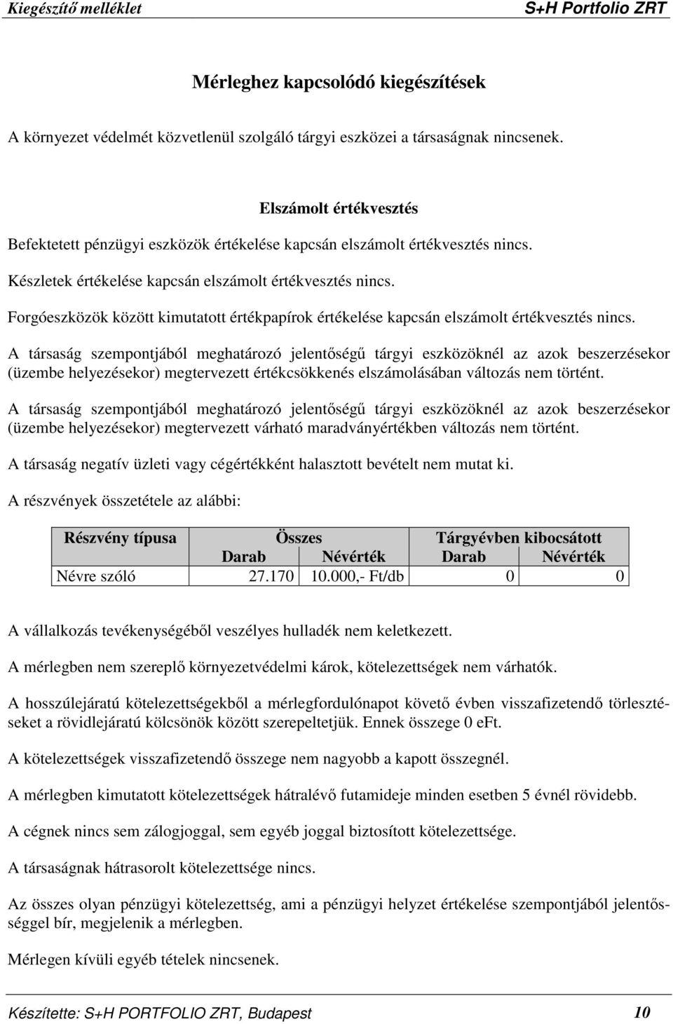 Forgóeszközök között kimutatott értékpapírok értékelése kapcsán elszámolt értékvesztés nincs.