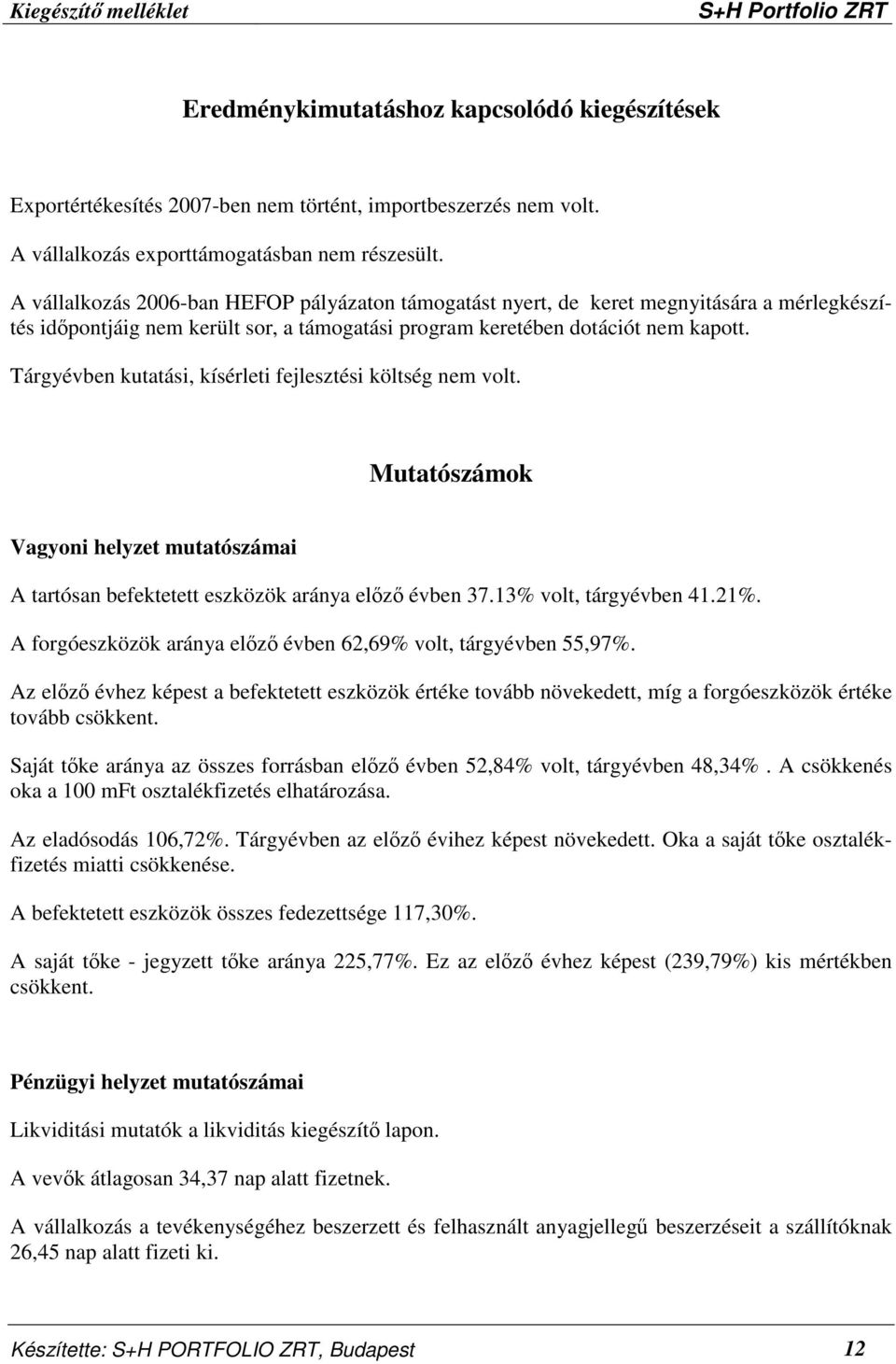 Tárgyévben kutatási, kísérleti fejlesztési költség nem volt. Mutatószámok Vagyoni helyzet mutatószámai A tartósan befektetett eszközök aránya előző évben 37.13% volt, tárgyévben 41.21%.