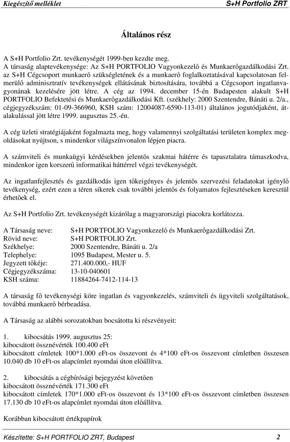 kezelésére jött létre. A cég az 1994. december 15-én Budapesten alakult S+H PORTFOLIO Befektetési és Munkaerőgazdálkodási Kft. (székhely: 2000 Szentendre, Bánáti u. 2/a.