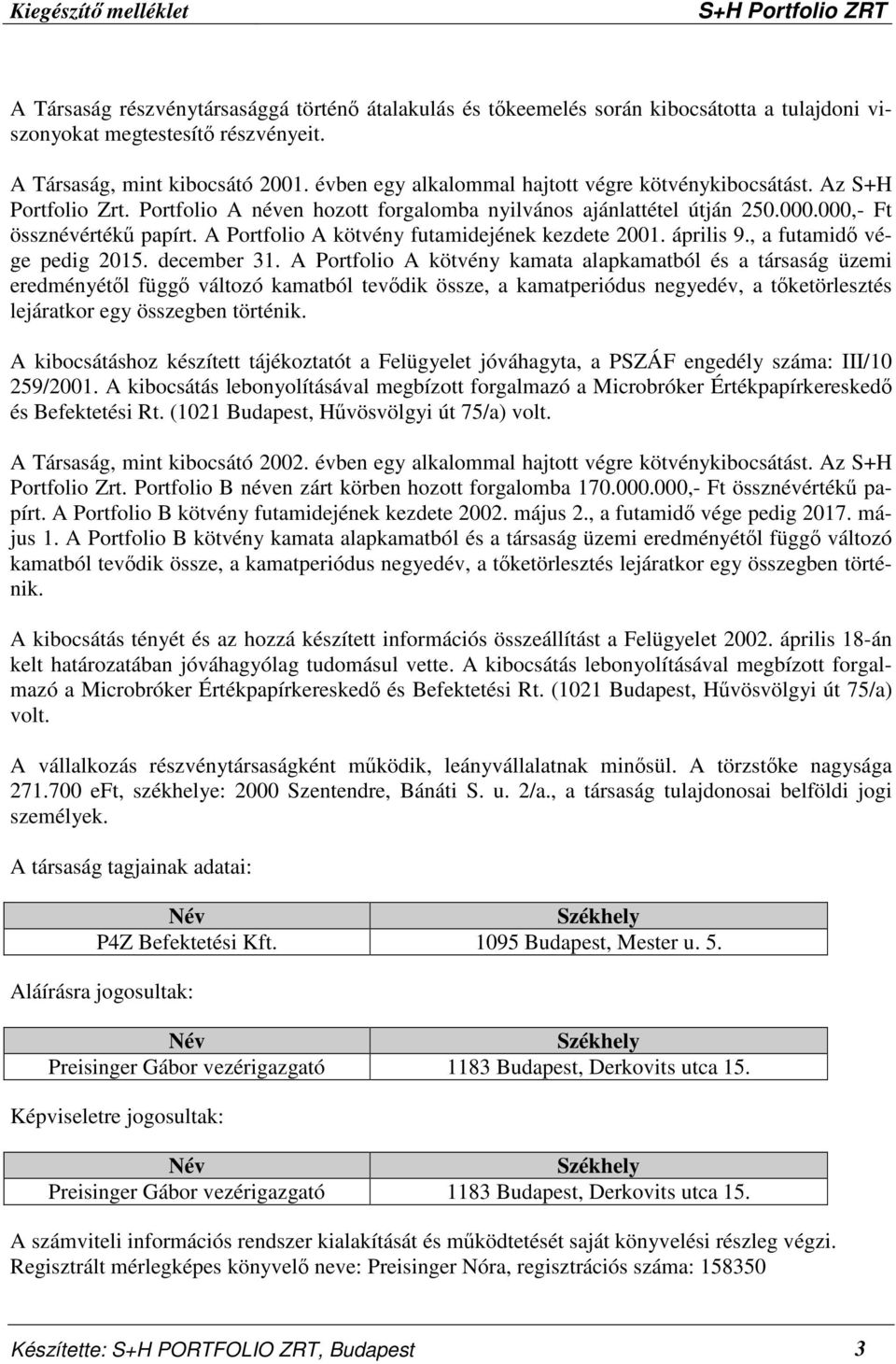 A Portfolio A kötvény futamidejének kezdete 2001. április 9., a futamidő vége pedig 2015. december 31.