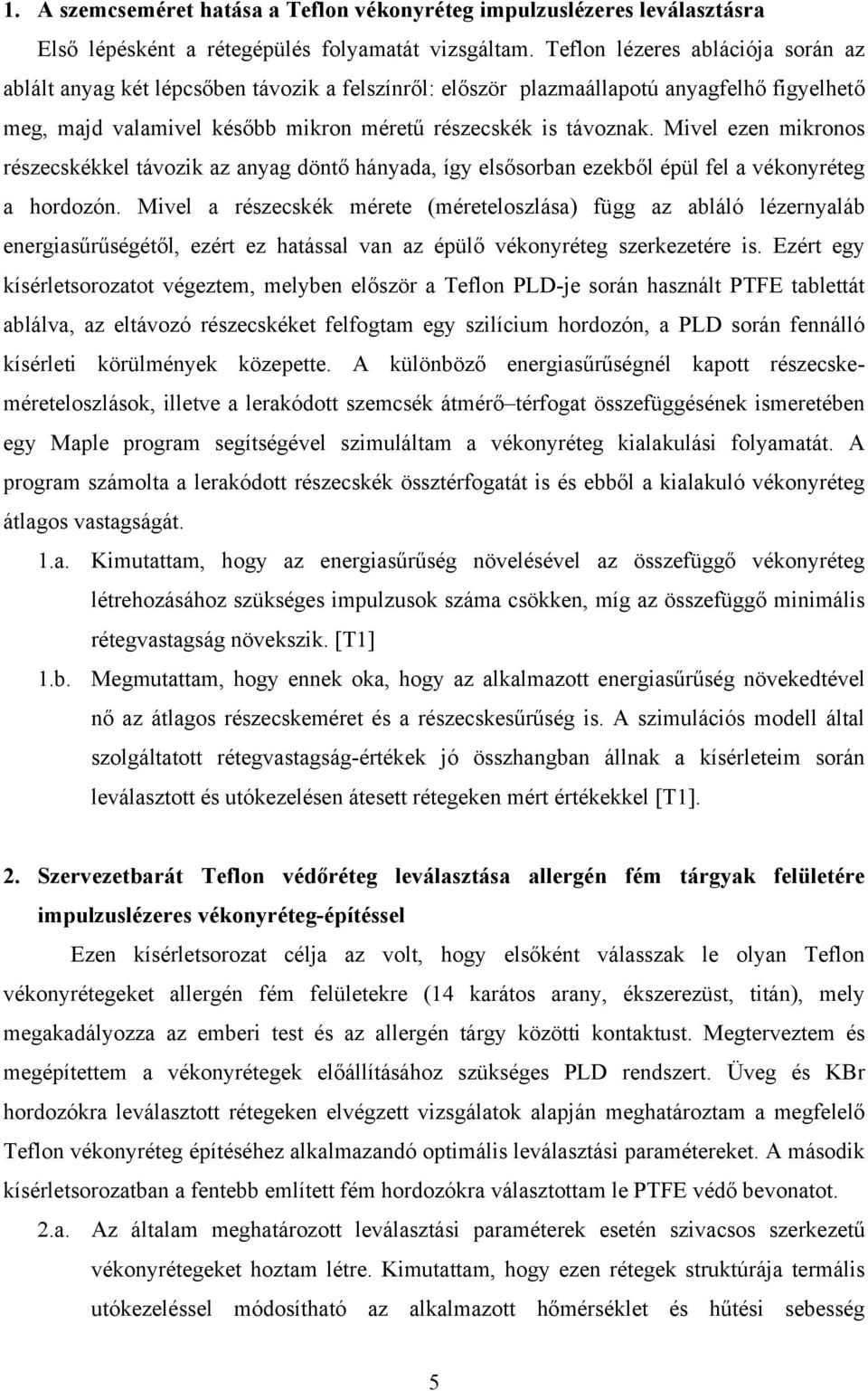 Mivel ezen mikronos részecskékkel távozik az anyag döntő hányada, így elsősorban ezekből épül fel a vékonyréteg a hordozón.