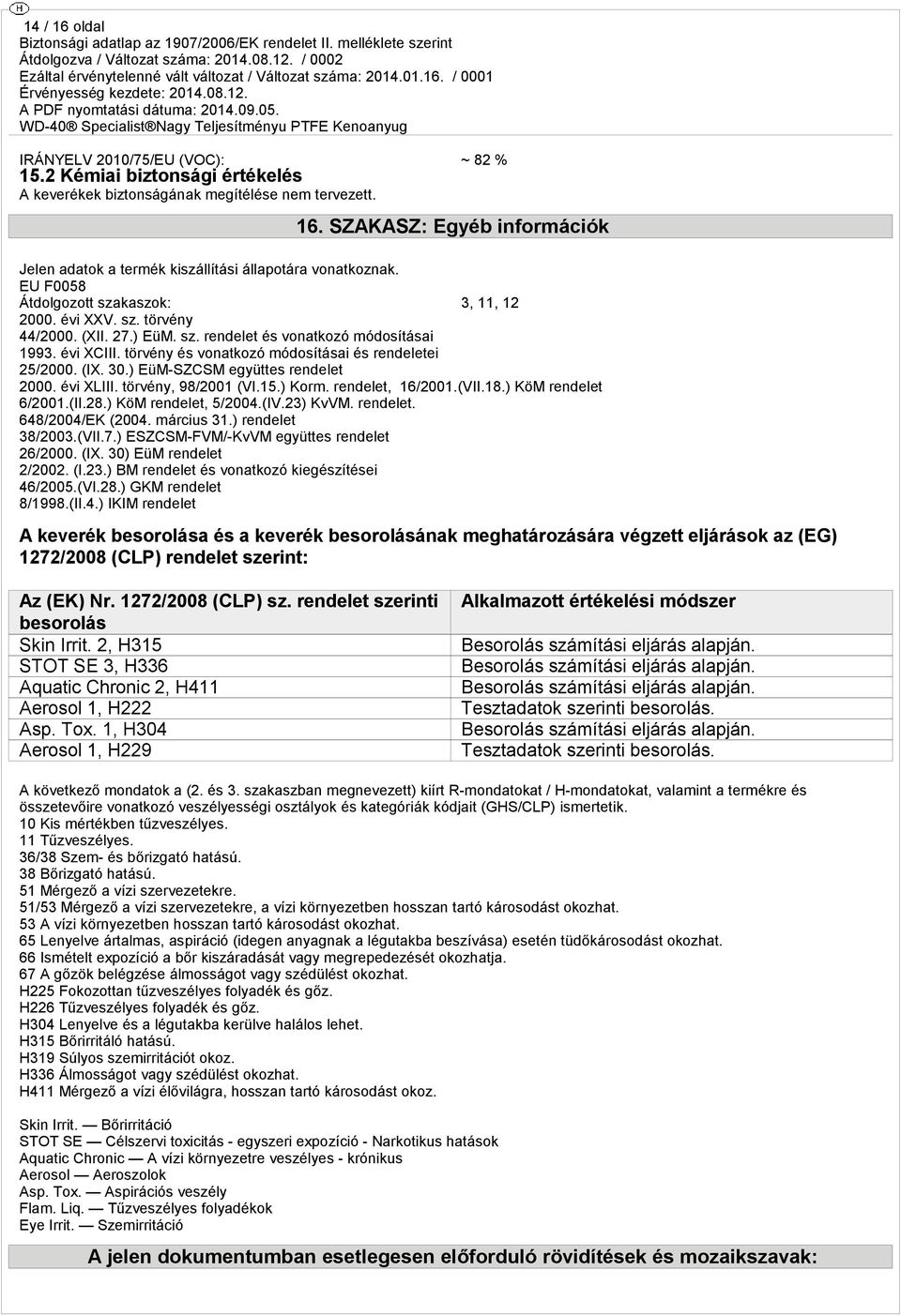 törvény és vonatkozó módosításai és rendeletei 25/2000. (IX. 30.) EüM-SZCSM együttes rendelet 2000. évi XLIII. törvény, 98/2001 (VI.15.) Korm. rendelet, 16/2001.(VII.18.) KöM rendelet 6/2001.(II.28.