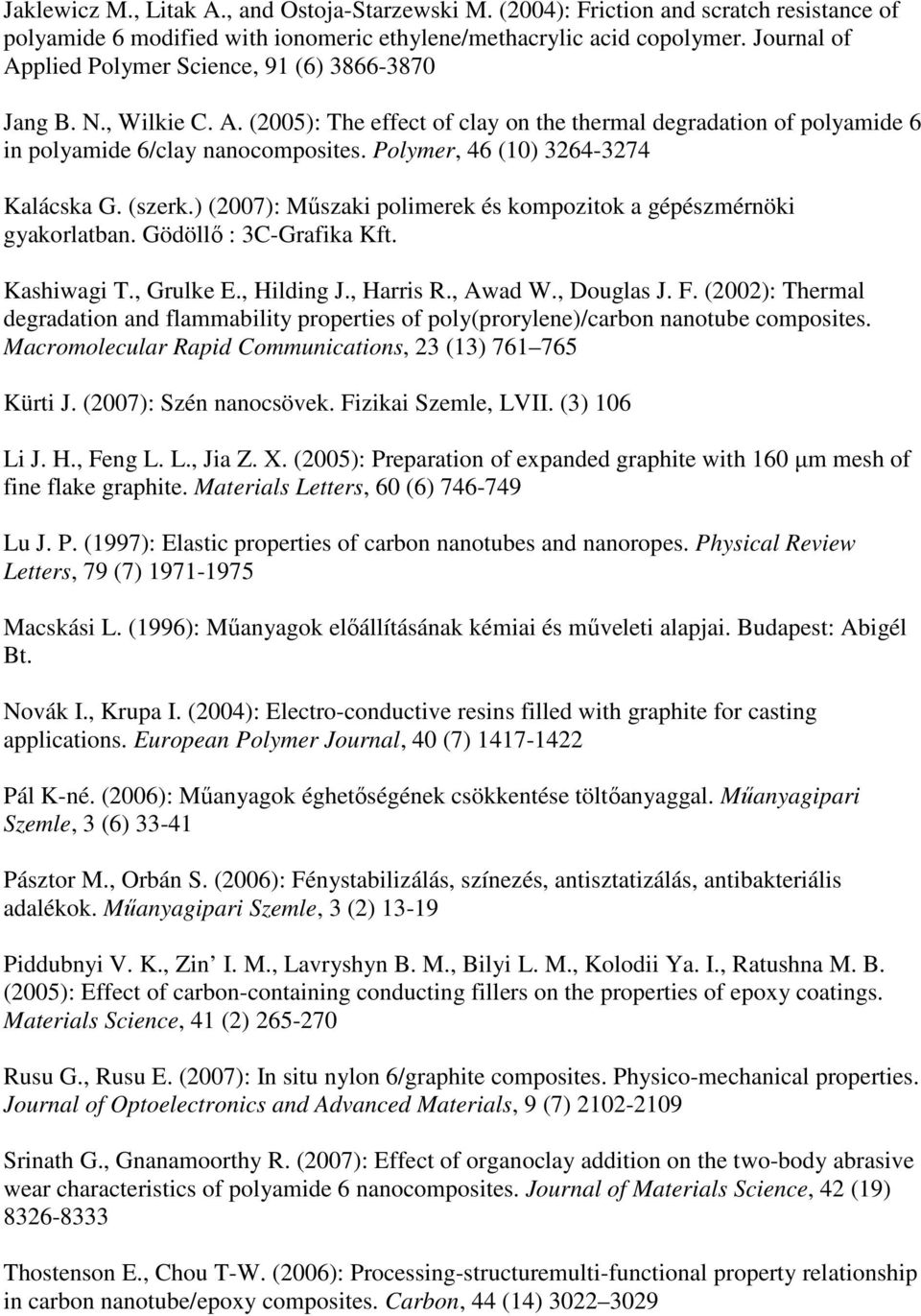 Polymer, 46 (10) 3264-3274 Kalácska G. (szerk.) (2007): Mőszaki polimerek és kompozitok a gépészmérnöki gyakorlatban. Gödöllı : 3C-Grafika Kft. Kashiwagi T., Grulke E., Hilding J., Harris R., Awad W.