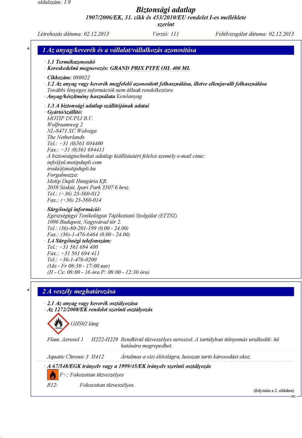 3 A biztonsági adatlap szállítójának adatai Gyártó/szállító: MOTIP DUPLI B.V. Wolfraamweg 2 NL-8471 XC Wolvega The Netherlands Tel.: +31 (0)561 694400 Fax.