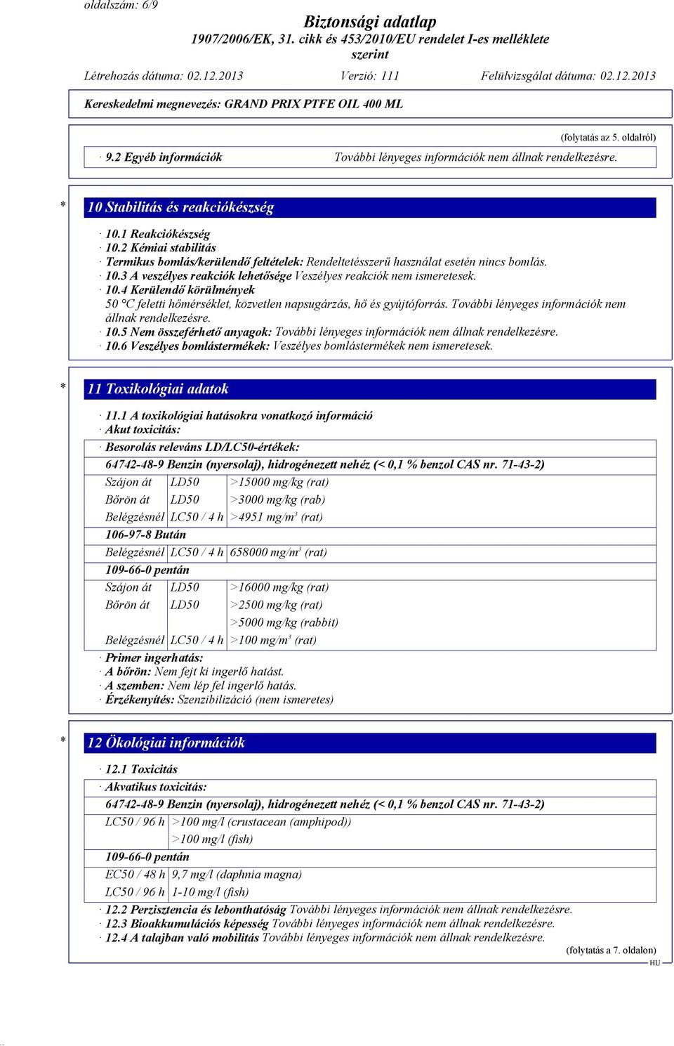 3 A veszélyes reakciók lehetősége Veszélyes reakciók nem ismeretesek. 10.4 Kerülendő körülmények 50 C feletti hőmérséklet, közvetlen napsugárzás, hő és gyújtóforrás.