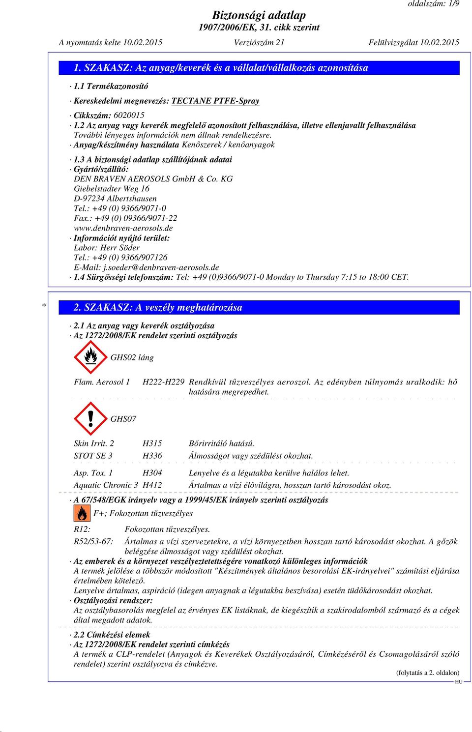 3 A biztonsági adatlap szállítójának adatai Gyártó/szállító: DEN BRAVEN AEROSOLS GmbH & Co. KG Giebelstadter Weg 16 D-97234 Albertshausen Tel.: +49 (0) 9366/9071-0 Fax.: +49 (0) 09366/9071-22 www.