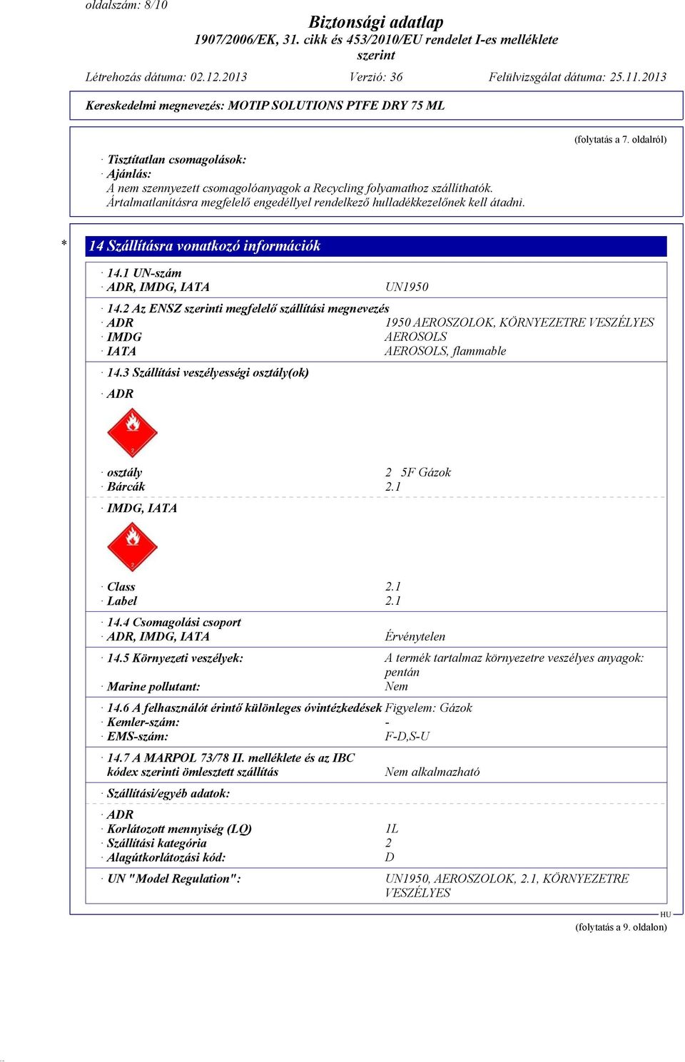 2 Az ENSZ i megfelelő szállítási megnevezés ADR 1950 AEROSZOLOK, KÖRNYEZETRE VESZÉLYES IMDG AEROSOLS IATA AEROSOLS, flammable 14.3 Szállítási veszélyességi osztály(ok) ADR osztály 2 5F Gázok Bárcák 2.