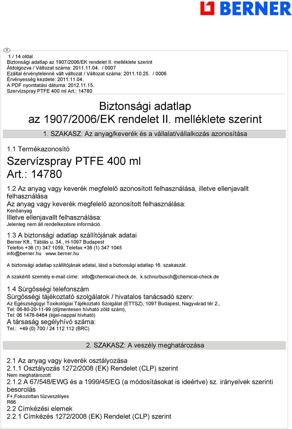 2 Az anyag vagy keverék megfelelő azonosított felhasználása, illetve ellenjavallt felhasználása Az anyag vagy keverék megfelelő azonosított felhasználása: Kenőanyag Illetve ellenjavallt