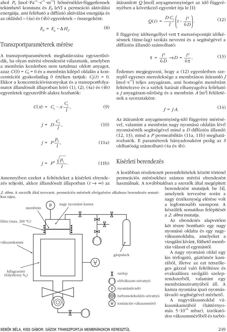 koncntrációt gyakoratiag értékn tartjuk: C (t) = Ekkor a koncntrációviszonyokat és a transzortfoyamatot áandósut áaotban író (), (), (a) és (b) gyntk gyszrûbb aakra hozhatók: C(x) = C x C, (9) j = D