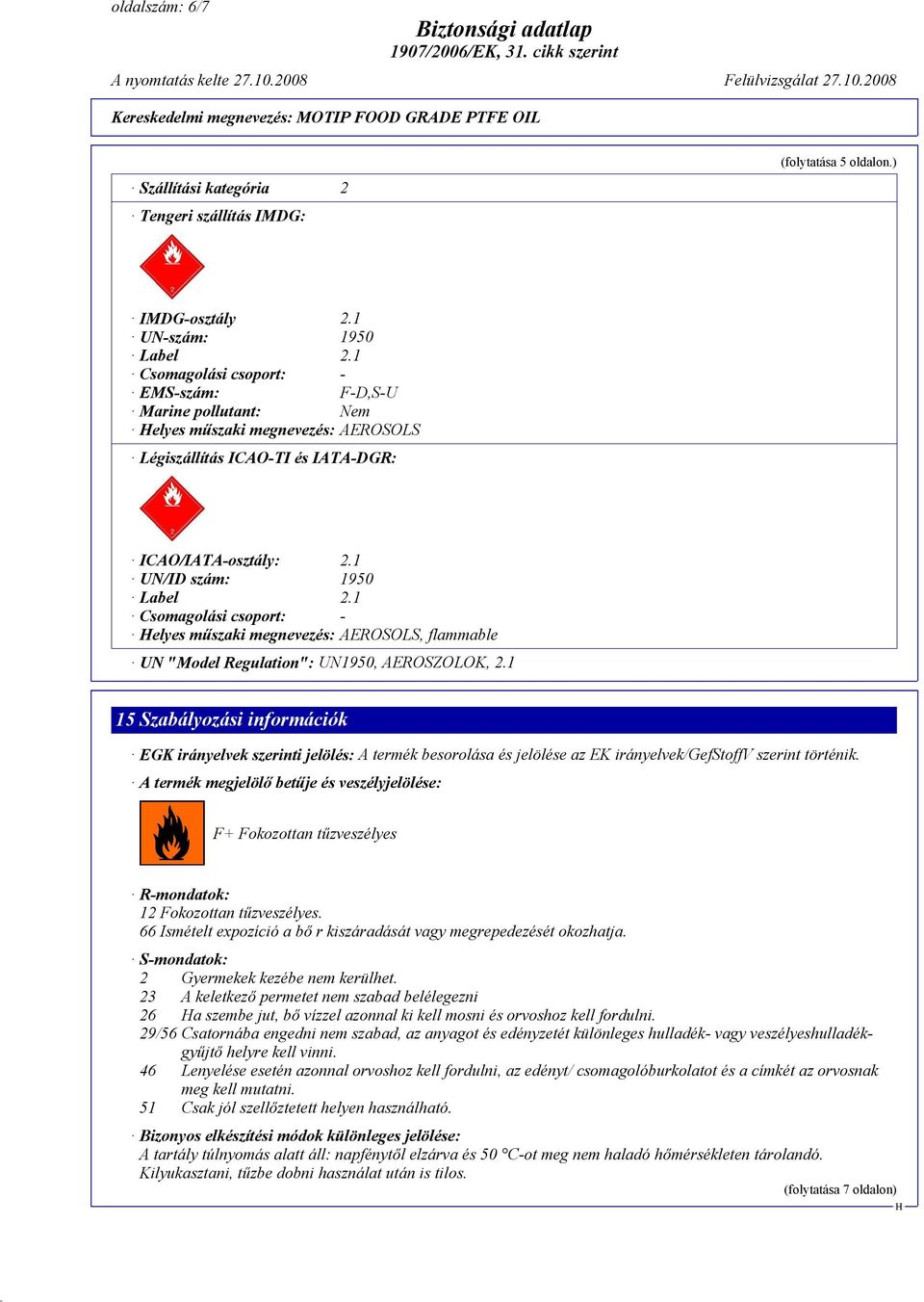 1 Csomagolási csoport: - elyes műszaki megnevezés: AEROSOLS, flammable UN "Model Regulation": UN1950, AEROSZOLOK, 2.