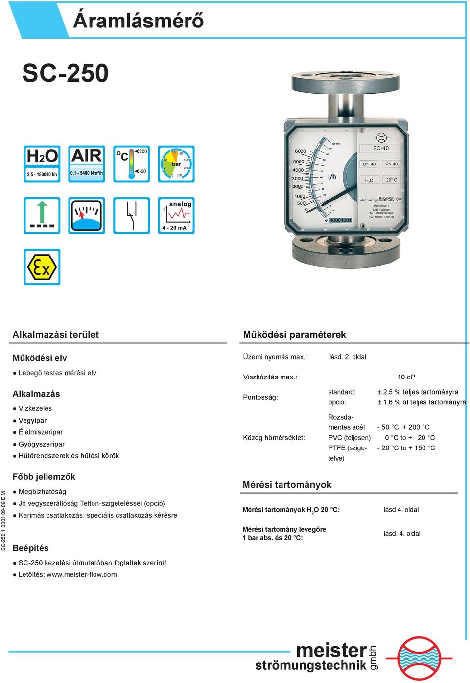 2,5 % teljes tartományra ± 1,6 % of teljes tartományra - 50 C + 200 C 0 C to + 20 C - 20 C to + 150 C SC-250 1 0003 09-09 E M Főbb jellemzők Megbízhatóság Jó vegyszerállóság Teflon-szigeteléssel