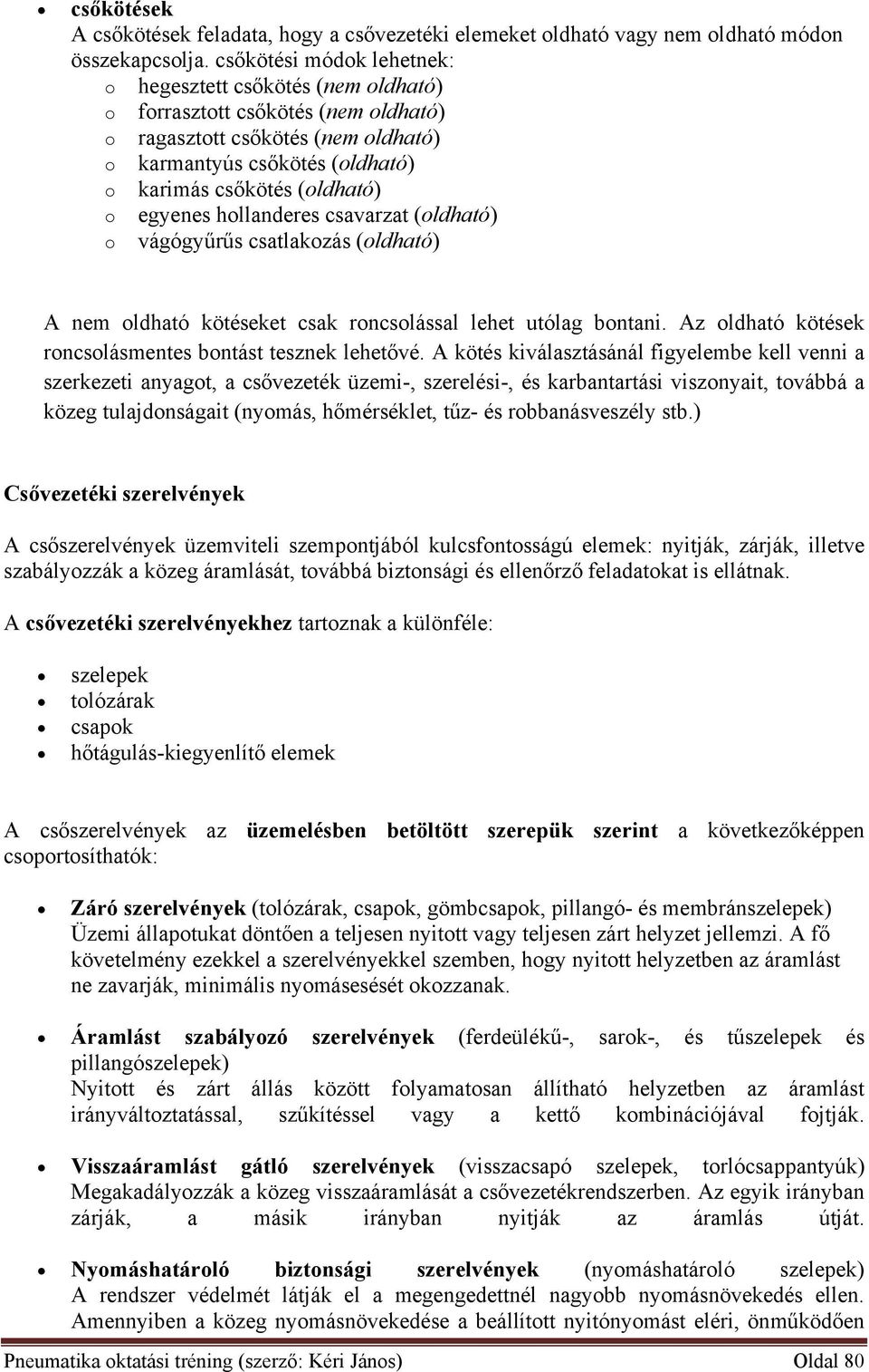 egyenes hollanderes csavarzat (oldható) o vágógyűrűs csatlakozás (oldható) A nem oldható kötéseket csak roncsolással lehet utólag bontani. Az oldható kötések roncsolásmentes bontást tesznek lehetővé.