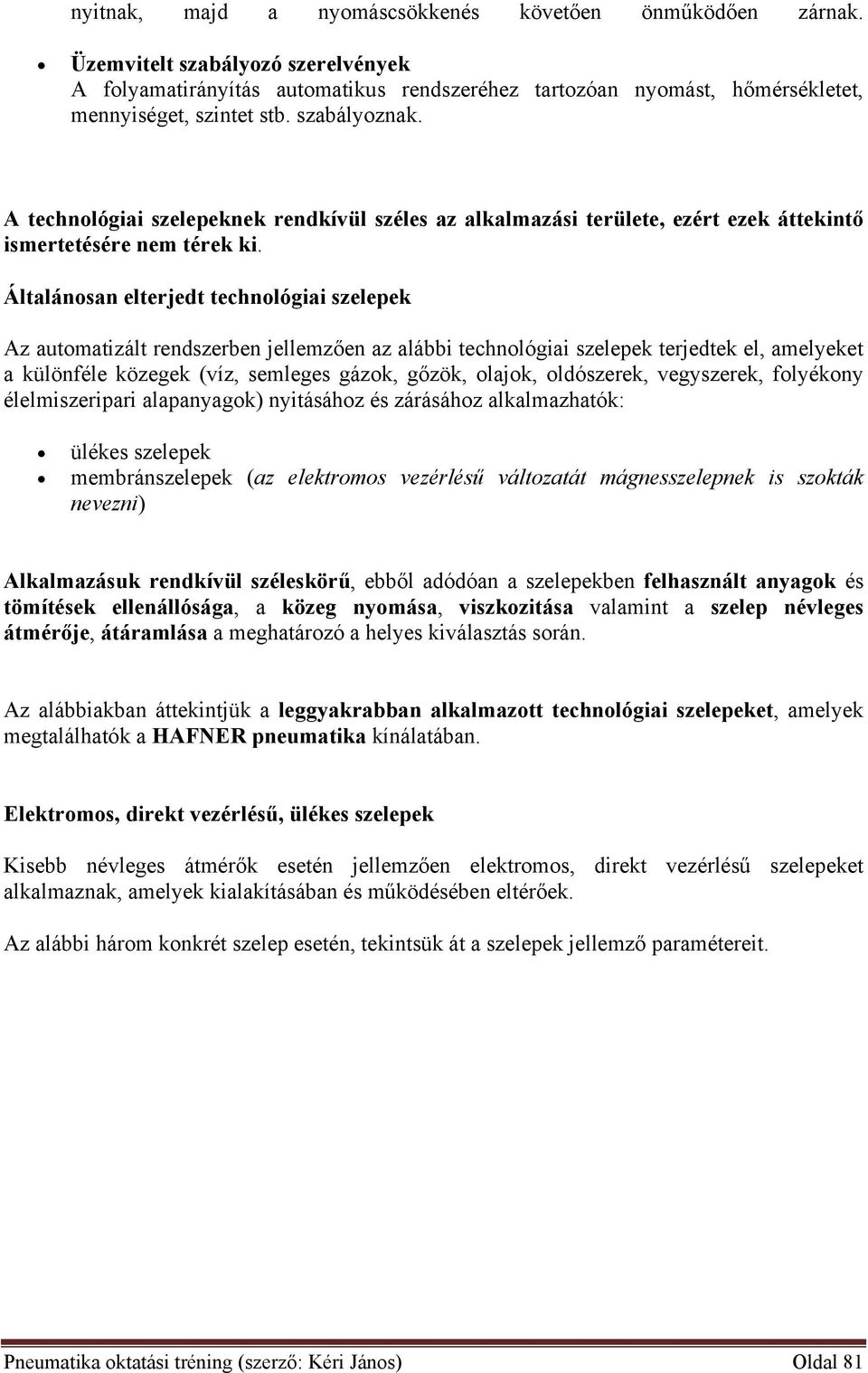 Általánosan elterjedt technológiai szelepek Az automatizált rendszerben jellemzően az alábbi technológiai szelepek terjedtek el, amelyeket a különféle közegek (víz, semleges gázok, gőzök, olajok,