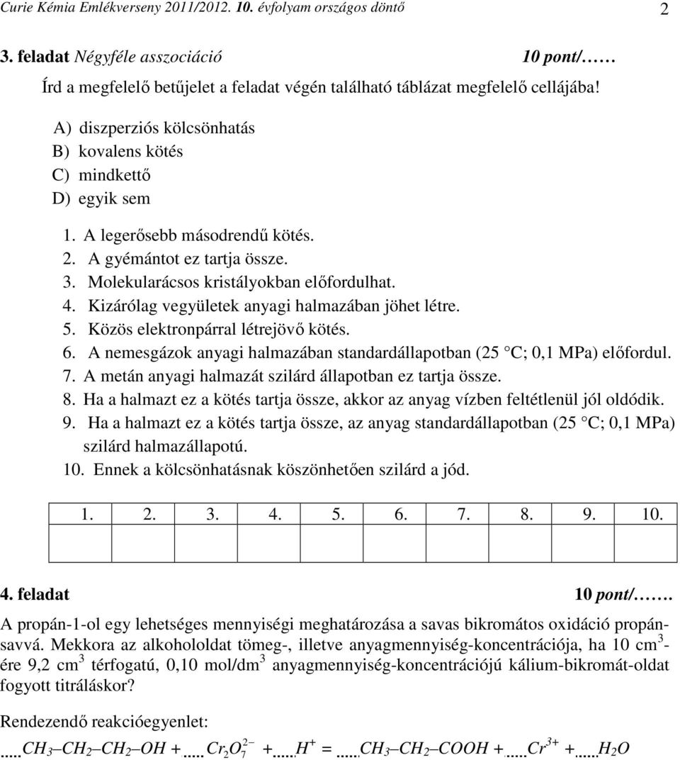 Kizárólag vegyületek anyagi halmazában jöhet létre. 5. Közös elektronpárral létrejövő kötés. 6. A nemesgázok anyagi halmazában standardállapotban (25 C; 0,1 MPa) előfordul. 7.