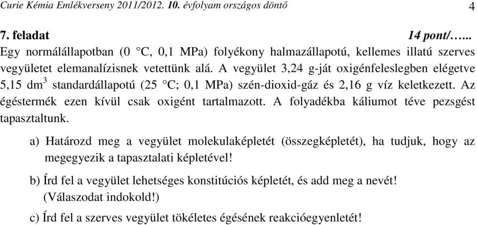 A vegyület 3,24 g-ját oxigénfeleslegben elégetve 5,15 dm 3 standardállapotú (25 C; 0,1 MPa) szén-dioxid-gáz és 2,16 g víz keletkezett.