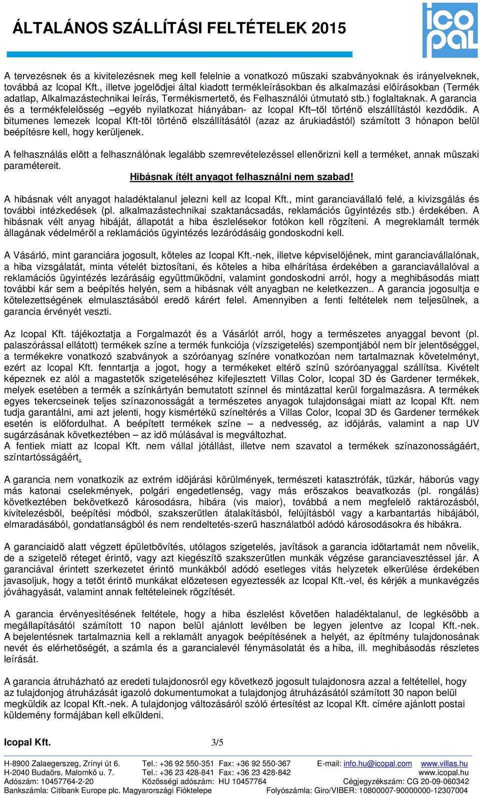 A garancia és a termékfelelősség egyéb nyilatkozat hiányában- az Icopal Kft től történő elszállítástól kezdődik.