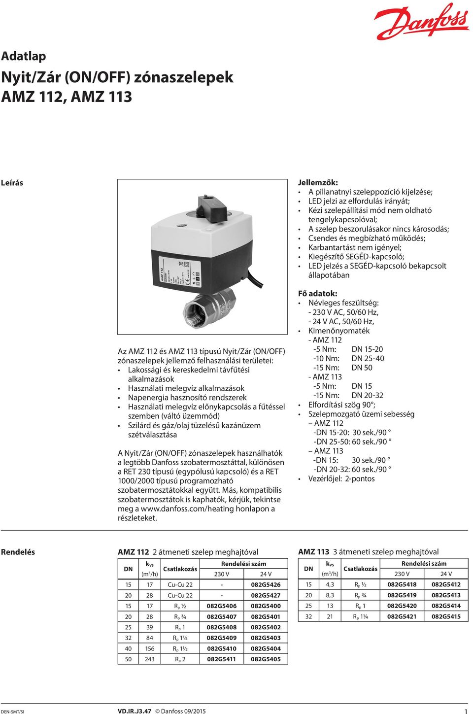 AMZ 112 és AMZ 113 típusú Nyit/Zár (ON/OFF) zónaszelepek jellemző felhasználási területei: Lakossági és kereskedelmi távfűtési alkalmazások Használati melegvíz alkalmazások Napenergia hasznosító