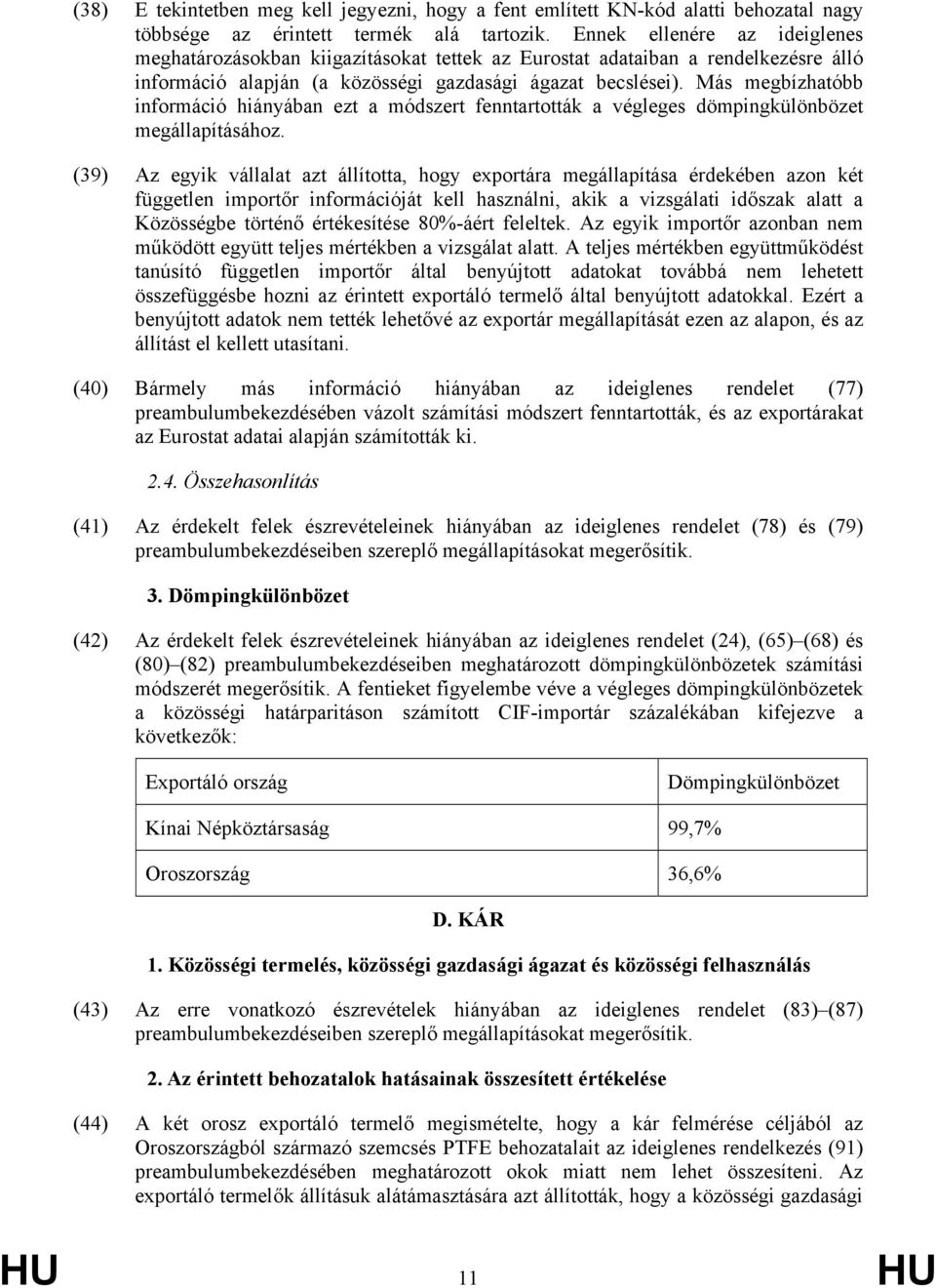 Más megbízhatóbb információ hiányában ezt a módszert fenntartották a végleges dömpingkülönbözet megállapításához.