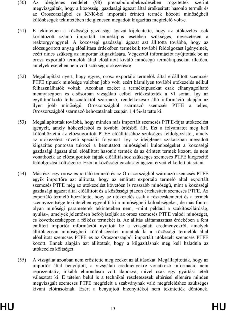 (51) E tekintetben a közösségi gazdasági ágazat kijelentette, hogy az utókezelés csak korlátozott számú importált terméktípus esetében szükséges, nevezetesen a reaktorgyöngynél.