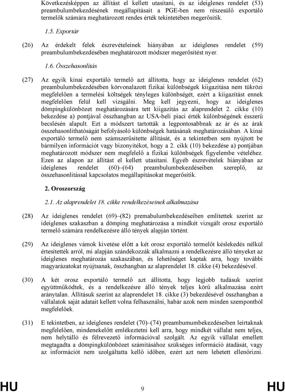 Az érdekelt felek észrevételeinek hiányában az ideiglenes rendelet (59) preambulumbekezdésében meghatározott módszer megerősítést nyer. 1.6.