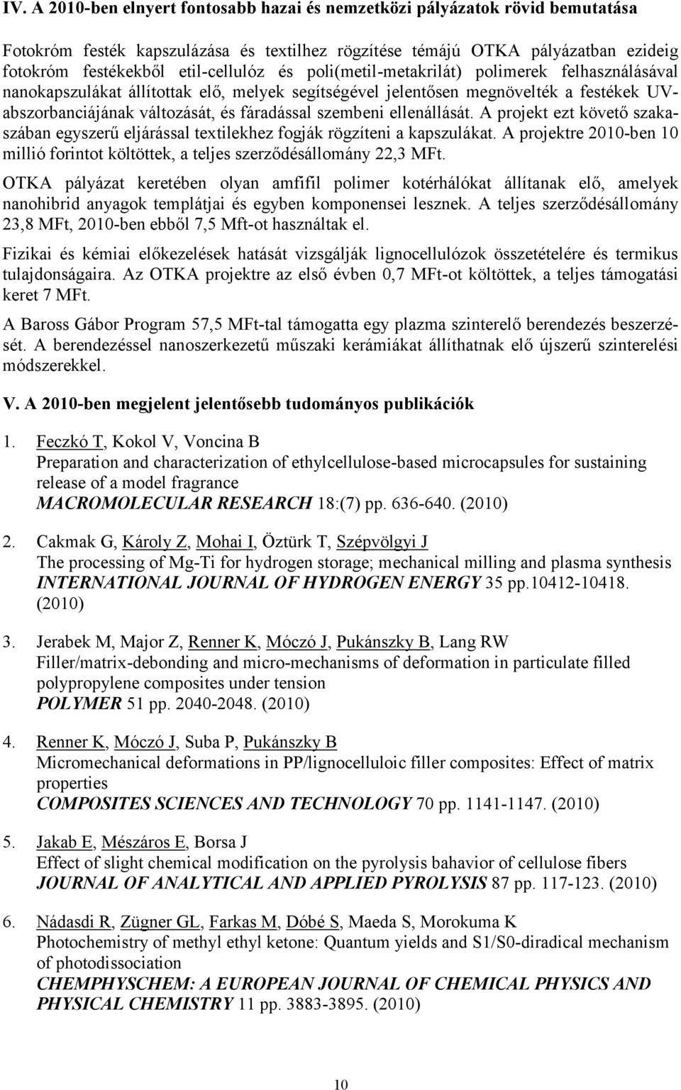 ellenállását. A projekt ezt követő szakaszában egyszerű eljárással textilekhez fogják rögzíteni a kapszulákat. A projektre 2010-ben 10 millió forintot költöttek, a teljes szerződésállomány 22,3 MFt.