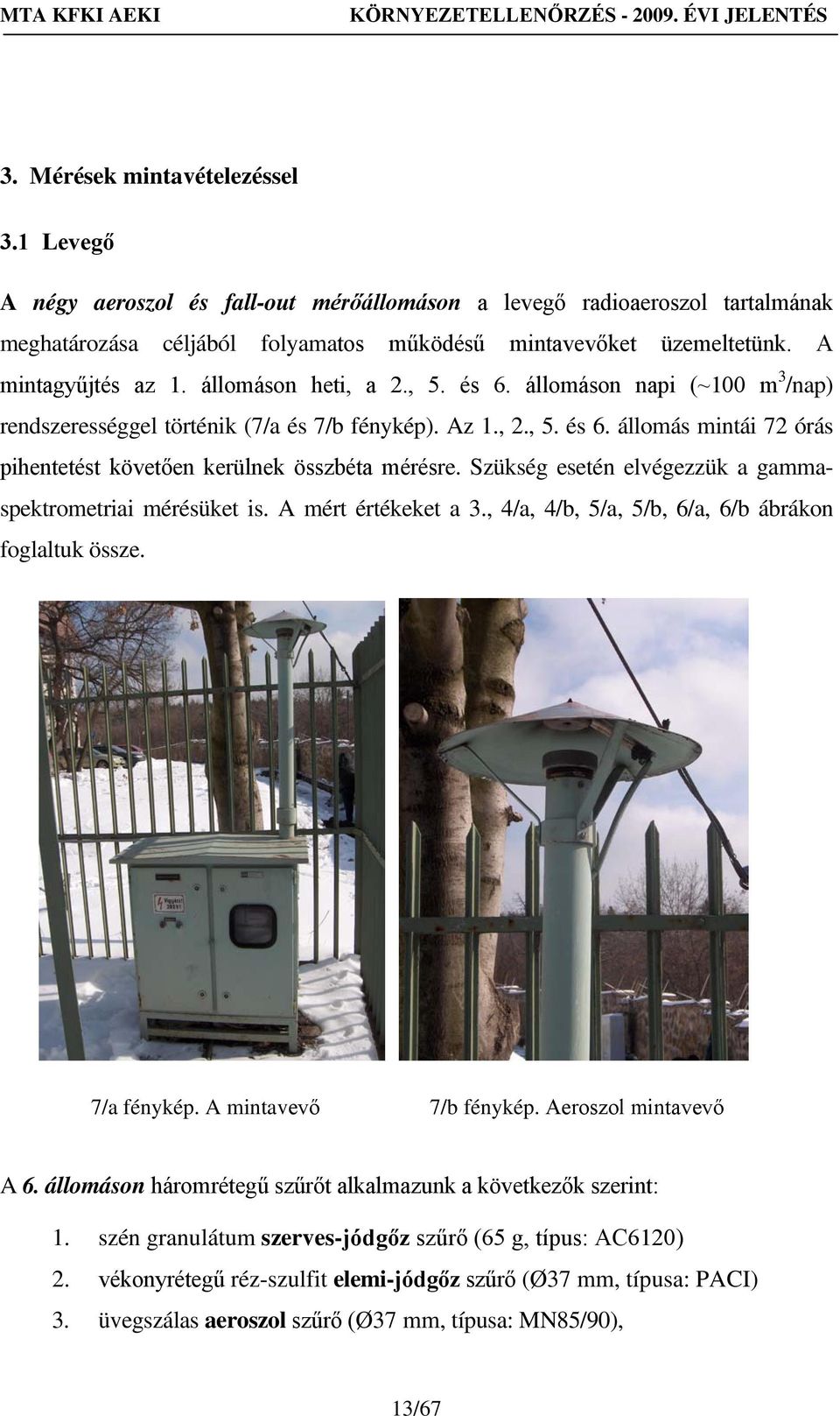 Szükség esetén elvégezzük a gammaspektrometriai mérésüket is. A mért értékeket a 3., 4/a, 4/b, 5/a, 5/b, 6/a, 6/b ábrákon foglaltuk össze. 7/a fénykép. A mintavevő 7/b fénykép. Aeroszol mintavevő A 6.