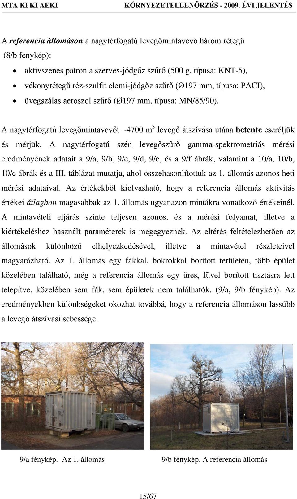 A nagytérfogatú szén levegőszűrő gamma-spektrometriás mérési eredményének adatait a 9/a, 9/b, 9/c, 9/d, 9/e, és a 9/f ábrák, valamint a 10/a, 10/b, 10/c ábrák és a III.