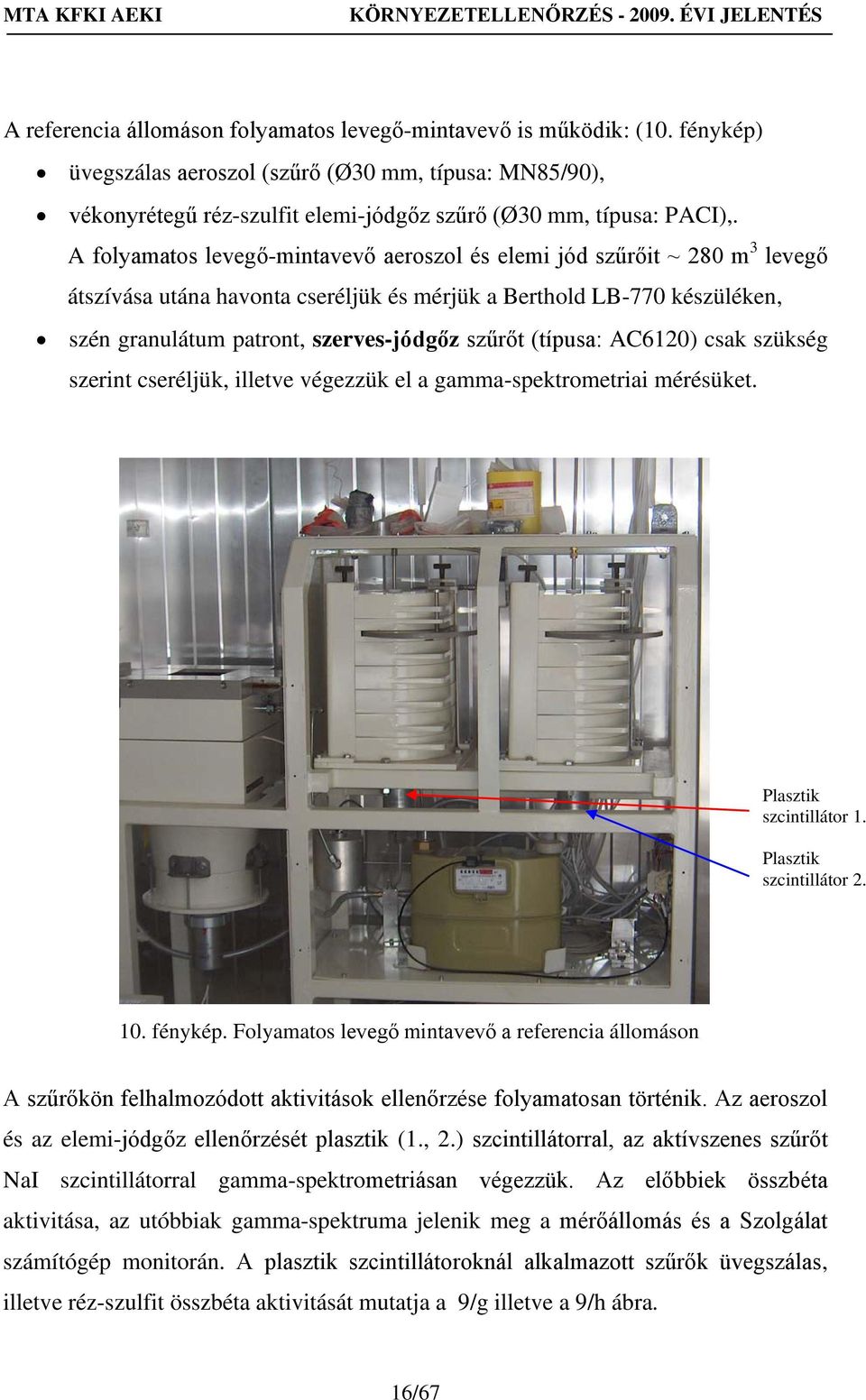 (típusa: AC6120) csak szükség szerint cseréljük, illetve végezzük el a gamma-spektrometriai mérésüket. Plasztik szcintillátor 1. Plasztik szcintillátor 2. 10. fénykép.