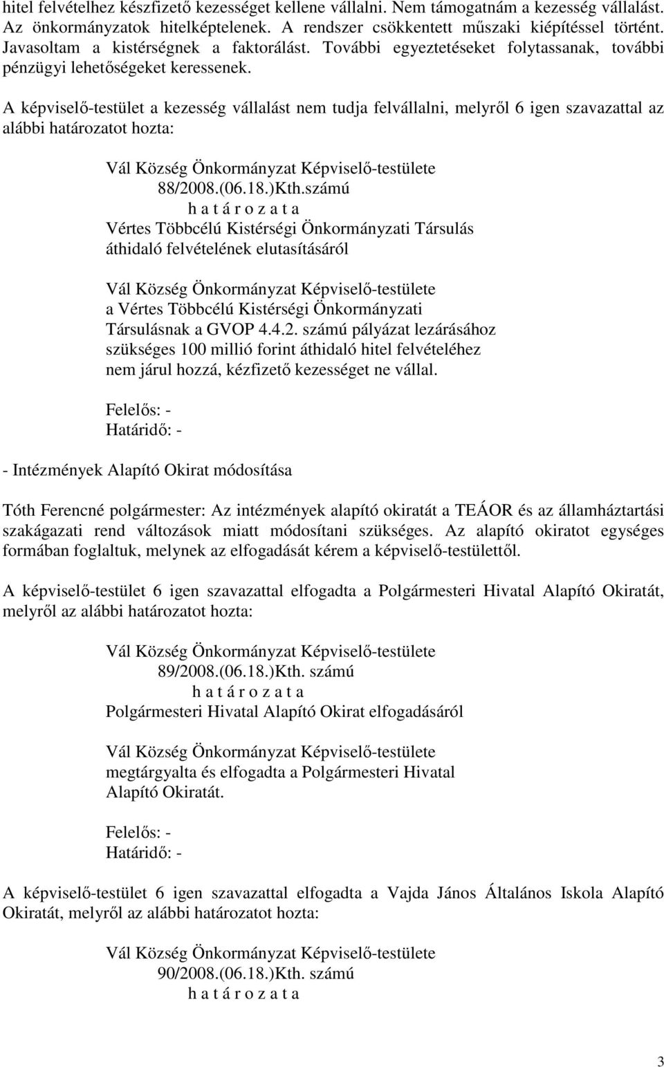 A képviselő-testület a kezesség vállalást nem tudja felvállalni, melyről 6 igen szavazattal az alábbi határozatot hozta: 88/2008.(06.18.)Kth.