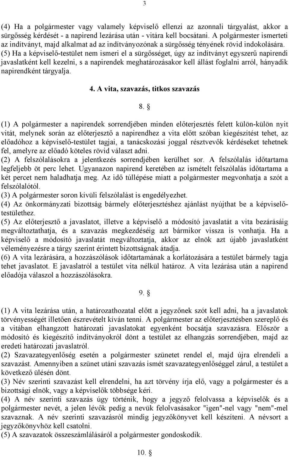 (5) Ha a képviselő-testület nem ismeri el a sürgősséget, úgy az indítványt egyszerű napirendi javaslatként kell kezelni, s a napirendek meghatározásakor kell állást foglalni arról, hányadik