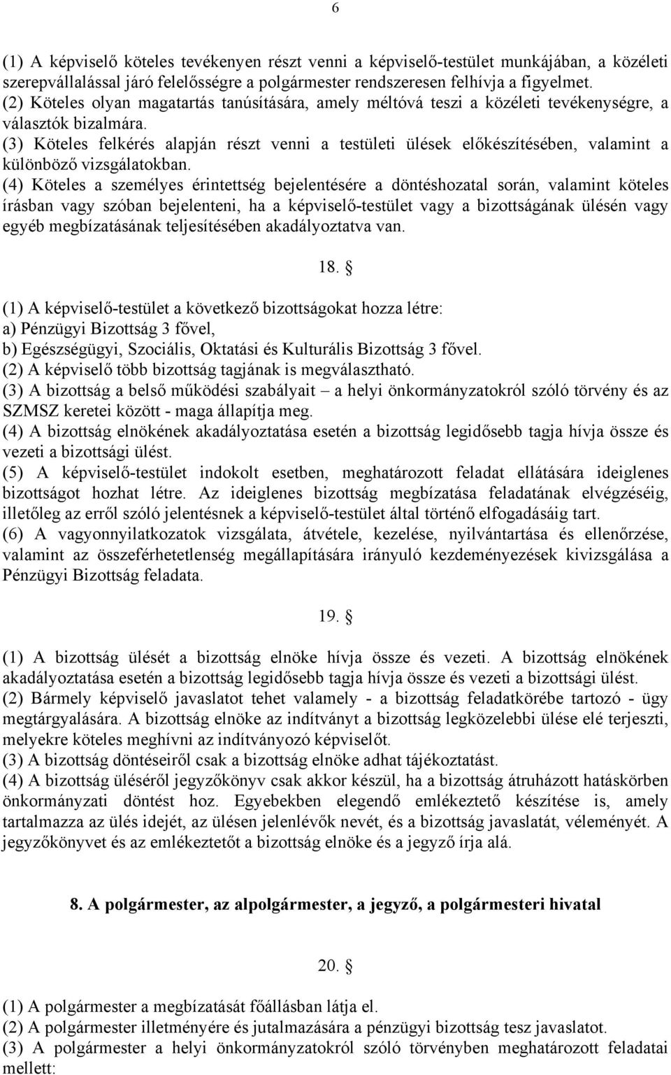 (3) Köteles felkérés alapján részt venni a testületi ülések előkészítésében, valamint a különböző vizsgálatokban.