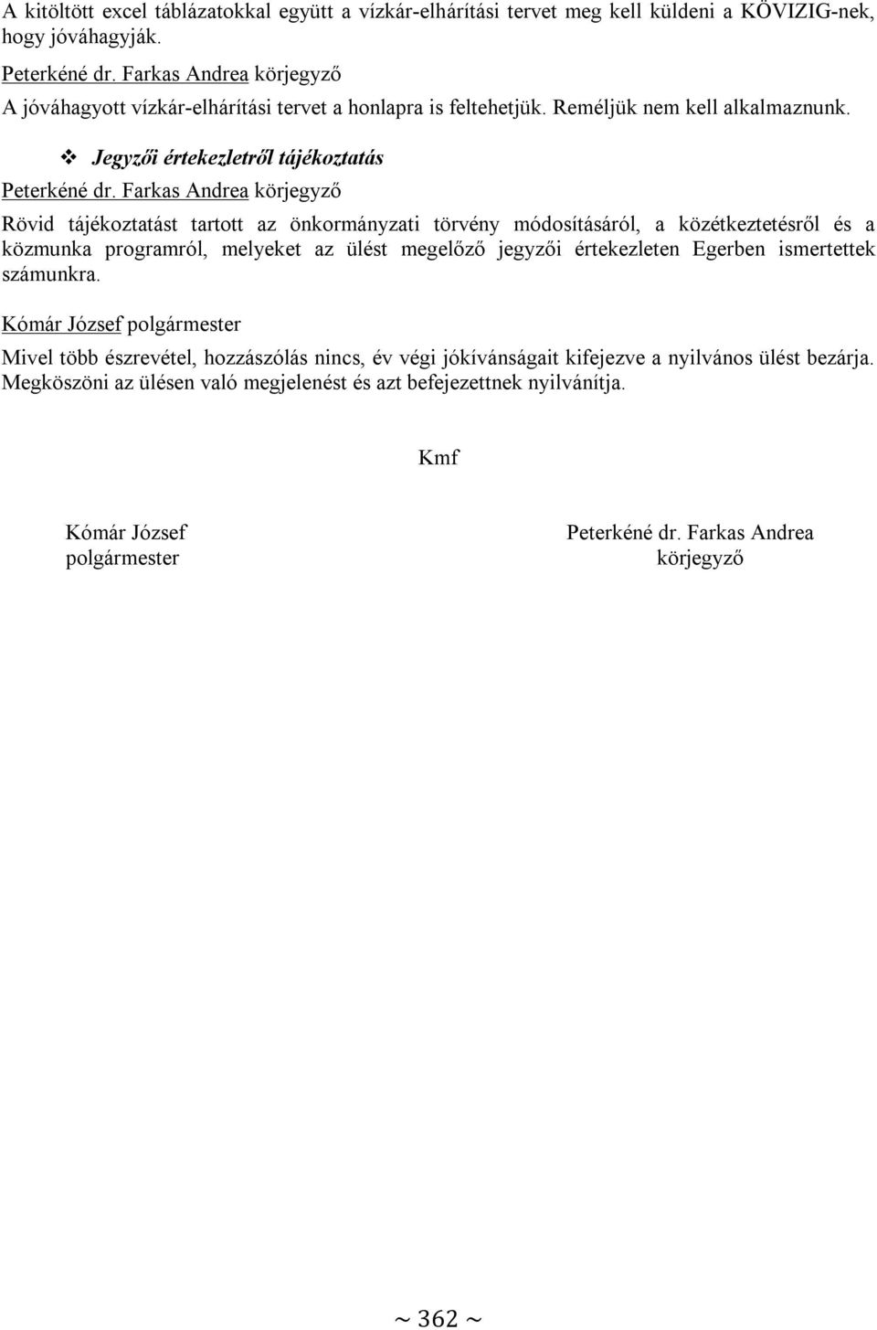 Jegyzői értekezletről tájékoztatás Rövid tájékoztatást tartott az önkormányzati törvény módosításáról, a közétkeztetésről és a közmunka programról, melyeket az ülést