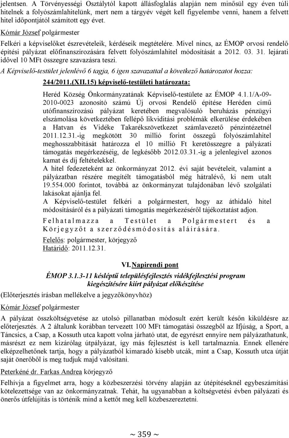 számított egy évet. Felkéri a képviselőket észrevételeik, kérdéseik megtételére. Mivel nincs, az ÉMOP orvosi rendelő építési pályázat előfinanszírozására felvett folyószámlahitel módosítását a 2012.