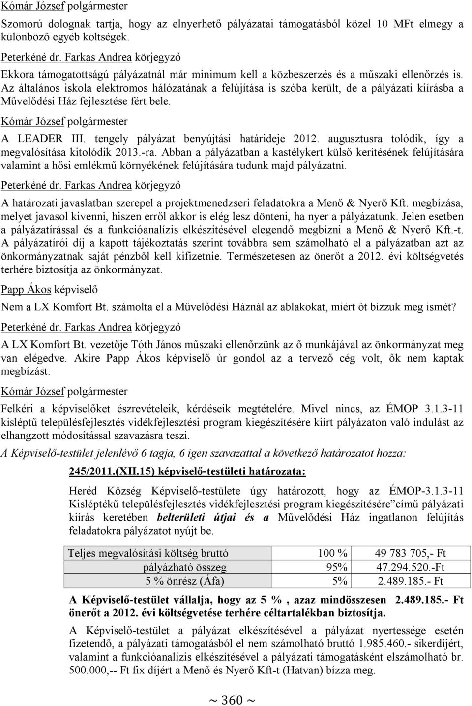 Az általános iskola elektromos hálózatának a felújítása is szóba került, de a pályázati kiírásba a Művelődési Ház fejlesztése fért bele. A LEADER III. tengely pályázat benyújtási határideje 2012.