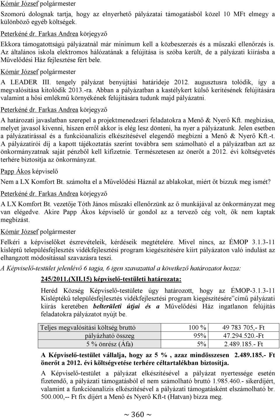 Az általános iskola elektromos hálózatának a felújítása is szóba került, de a pályázati kiírásba a Művelődési Ház fejlesztése fért bele. A LEADER III. tengely pályázat benyújtási határideje 2012.